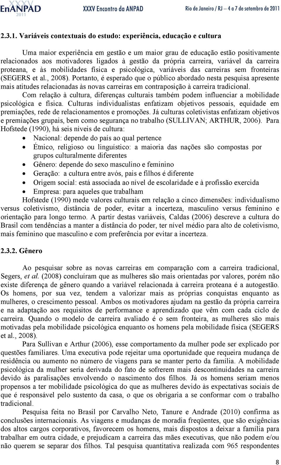 própria carreira, variável da carreira proteana, e às mobilidades física e psicológica, variáveis das carreiras sem fronteiras (SEGERS et al., 2008).