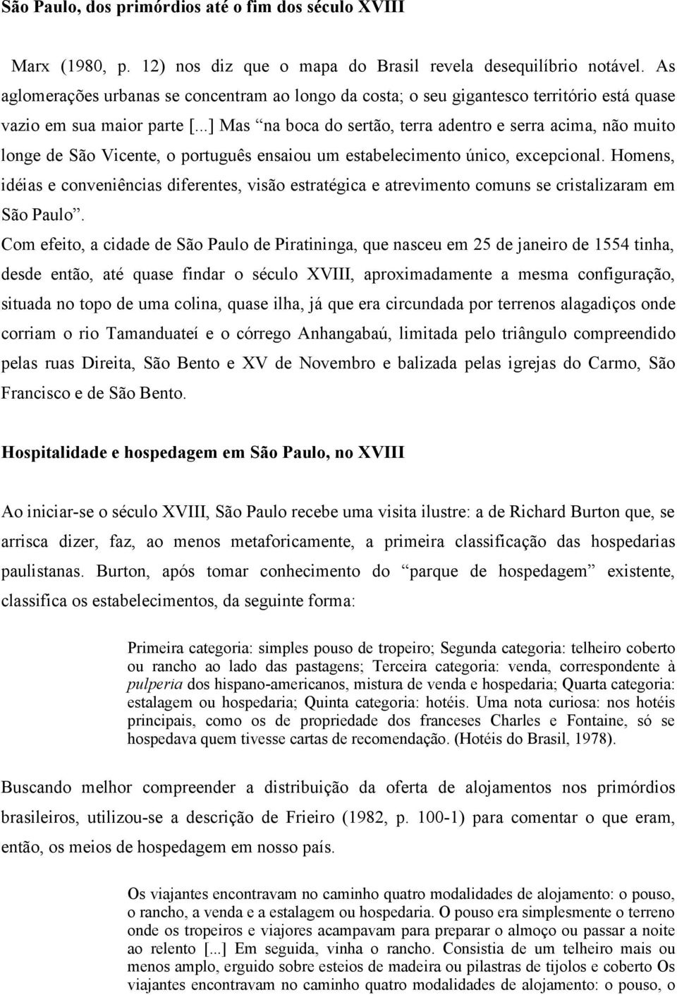 ..] Mas na boca do sertão, terra adentro e serra acima, não muito longe de São Vicente, o português ensaiou um estabelecimento único, excepcional.