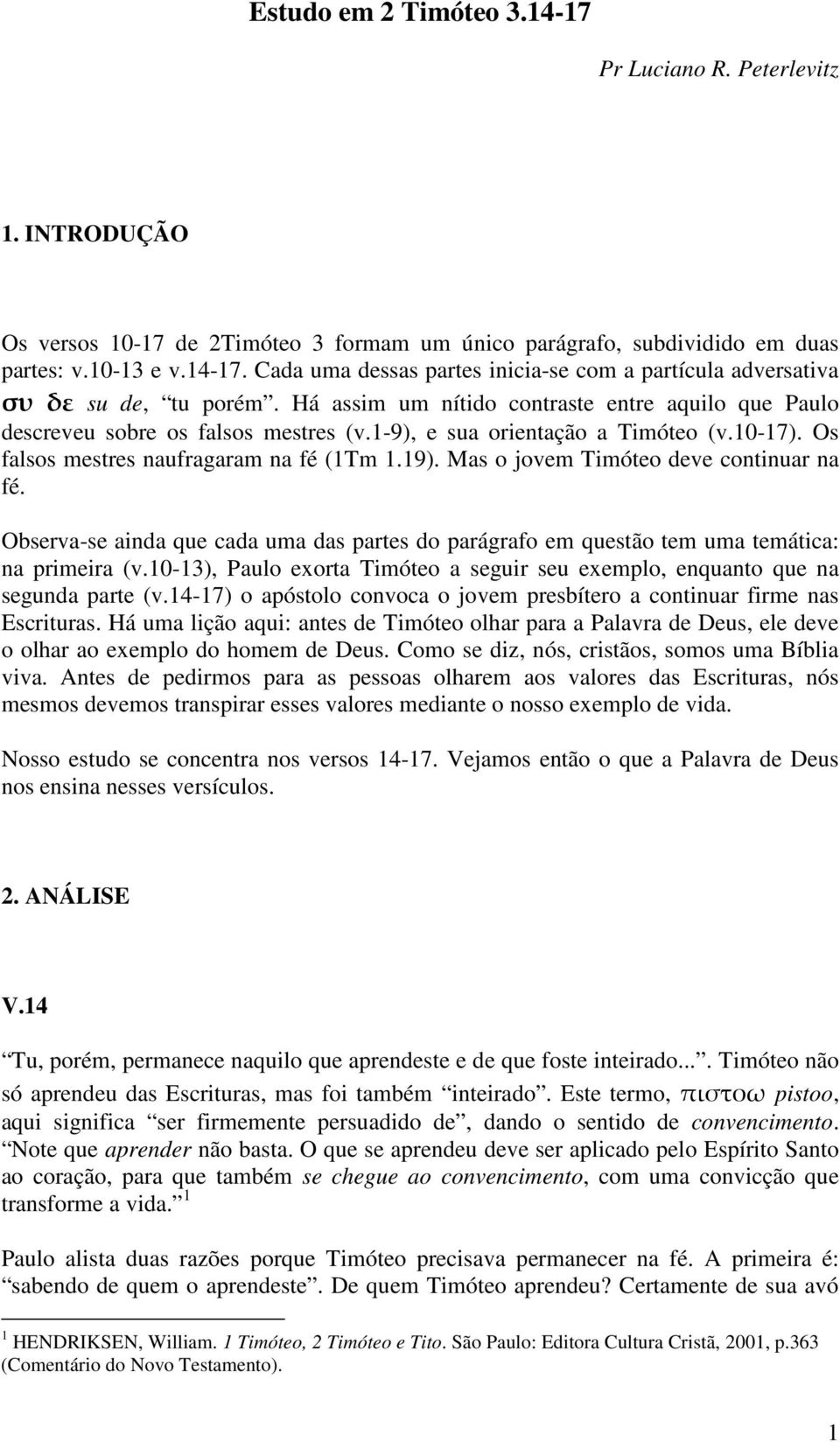 Mas o jovem Timóteo deve continuar na fé. Observa-se ainda que cada uma das partes do parágrafo em questão tem uma temática: na primeira (v.