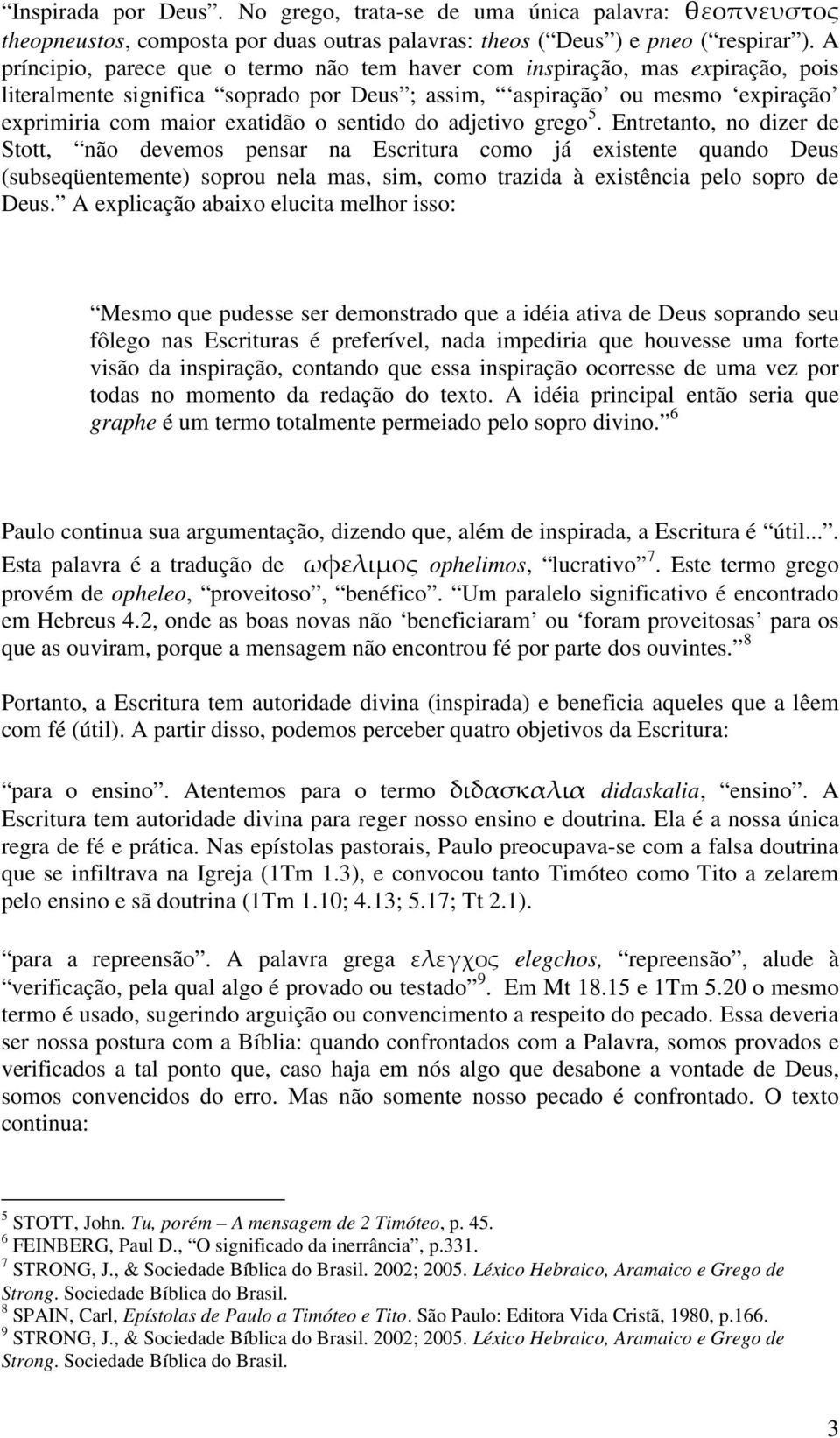 do adjetivo grego 5. Entretanto, no dizer de Stott, não devemos pensar na Escritura como já existente quando Deus (subseqüentemente) soprou nela mas, sim, como trazida à existência pelo sopro de Deus.