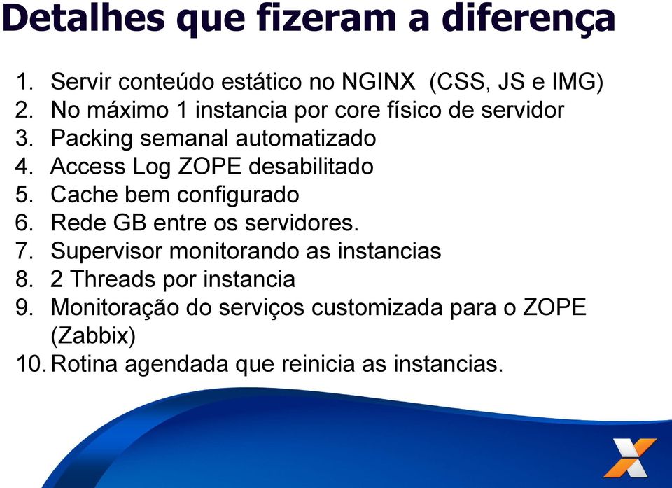 semanal automatizado Access Log ZOPE desabilitado Cache bem configurado Rede GB entre os servidores.