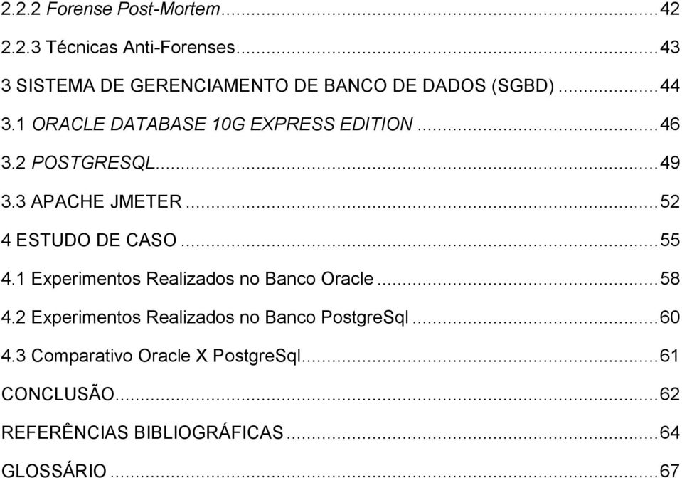 2 POSTGRESQL... 49 3.3 APACHE JMETER... 52 4 ESTUDO DE CASO... 55 4.1 Experimentos Realizados no Banco Oracle.