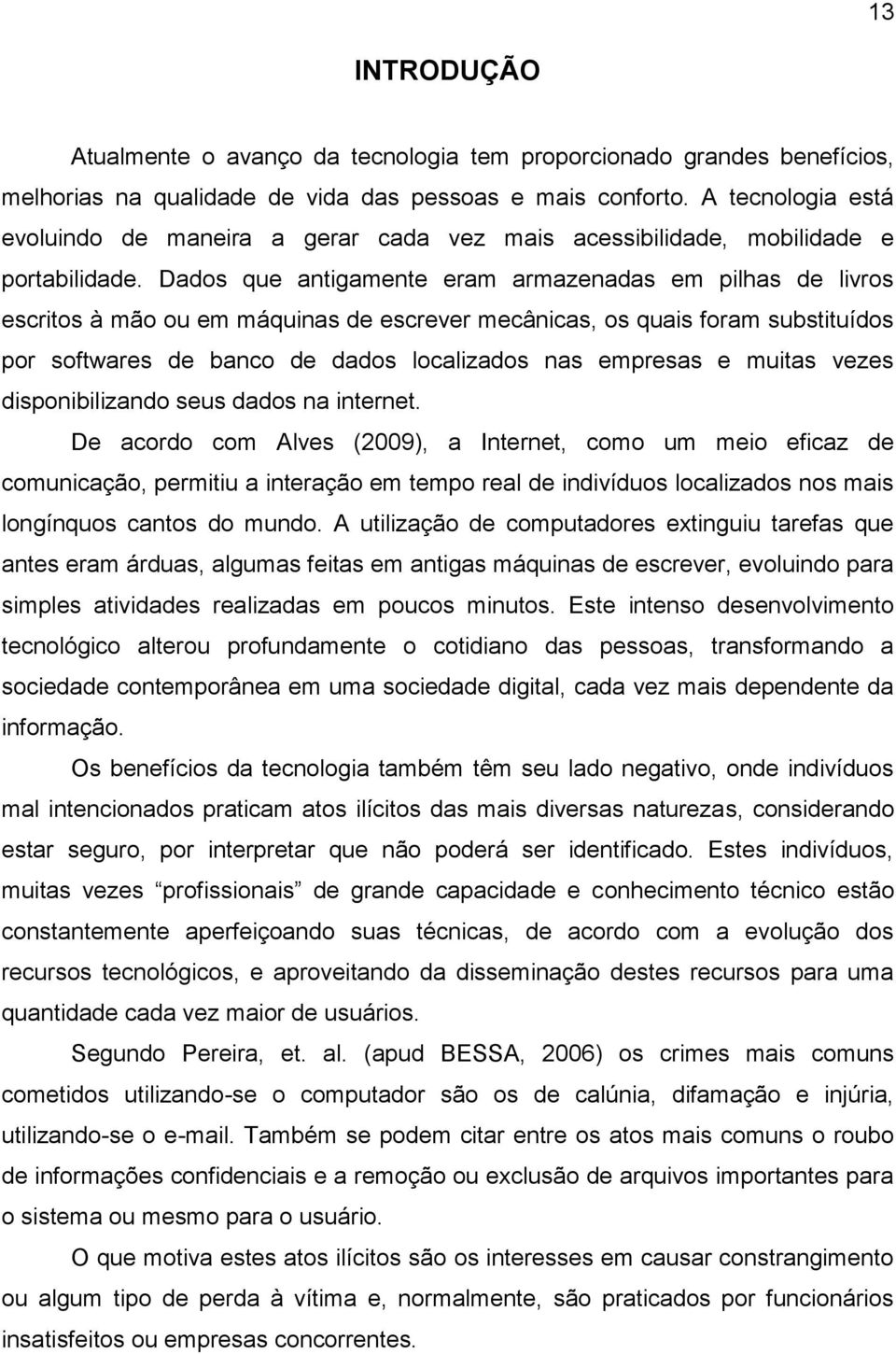 Dados que antigamente eram armazenadas em pilhas de livros escritos à mão ou em máquinas de escrever mecânicas, os quais foram substituídos por softwares de banco de dados localizados nas empresas e