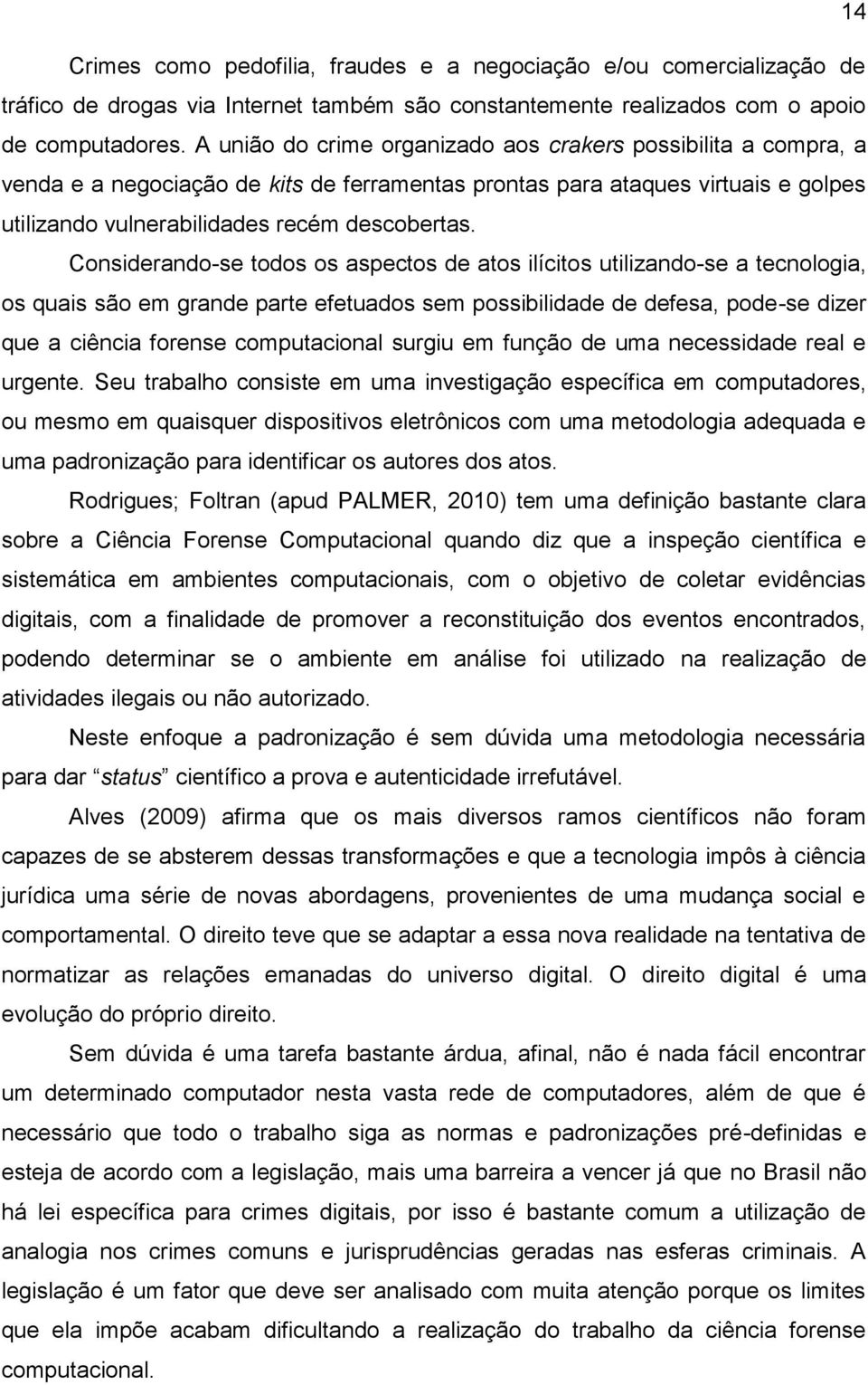 Considerando-se todos os aspectos de atos ilícitos utilizando-se a tecnologia, os quais são em grande parte efetuados sem possibilidade de defesa, pode-se dizer que a ciência forense computacional