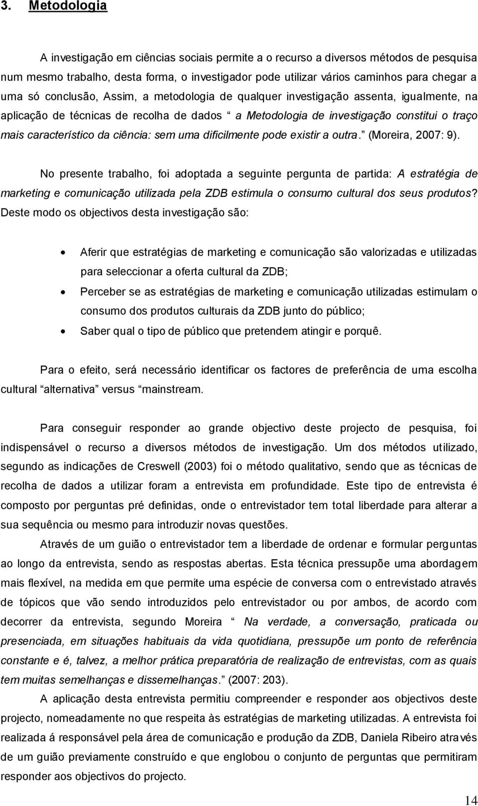 ciência: sem uma dificilmente pode existir a outra. (Moreira, 2007: 9).