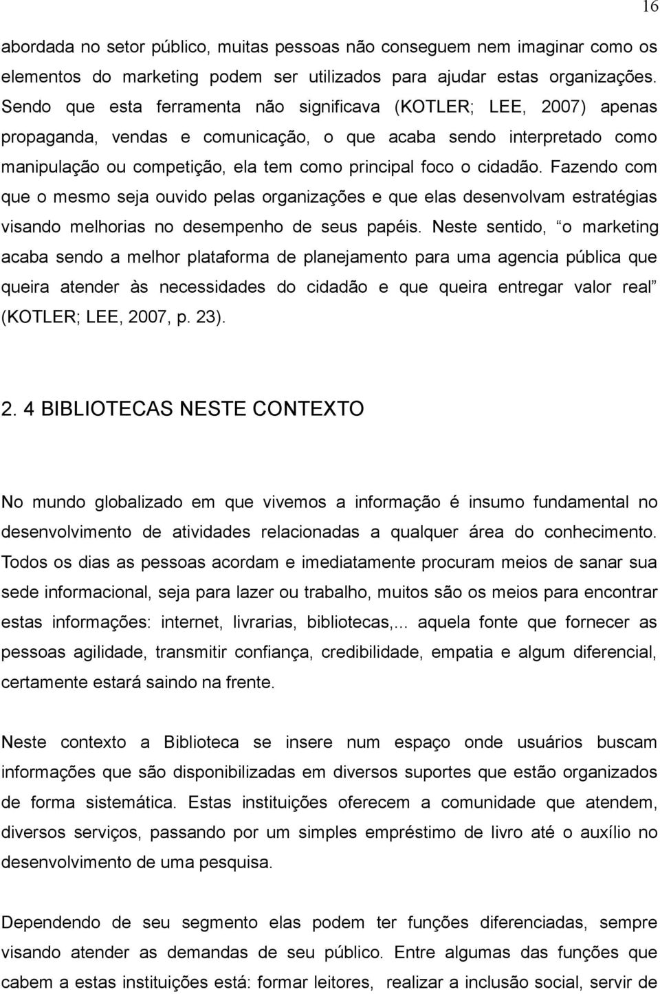 cidadão. Fazendo com que o mesmo seja ouvido pelas organizações e que elas desenvolvam estratégias visando melhorias no desempenho de seus papéis.