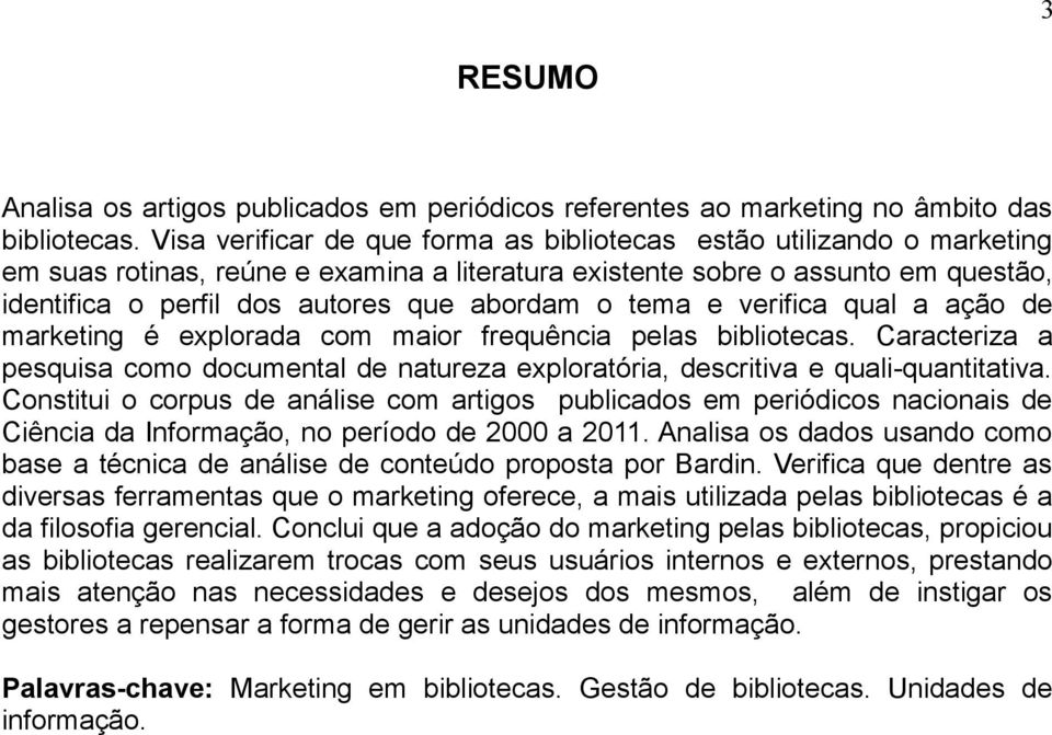 o tema e verifica qual a ação de marketing é explorada com maior frequência pelas bibliotecas. Caracteriza a pesquisa como documental de natureza exploratória, descritiva e quali-quantitativa.