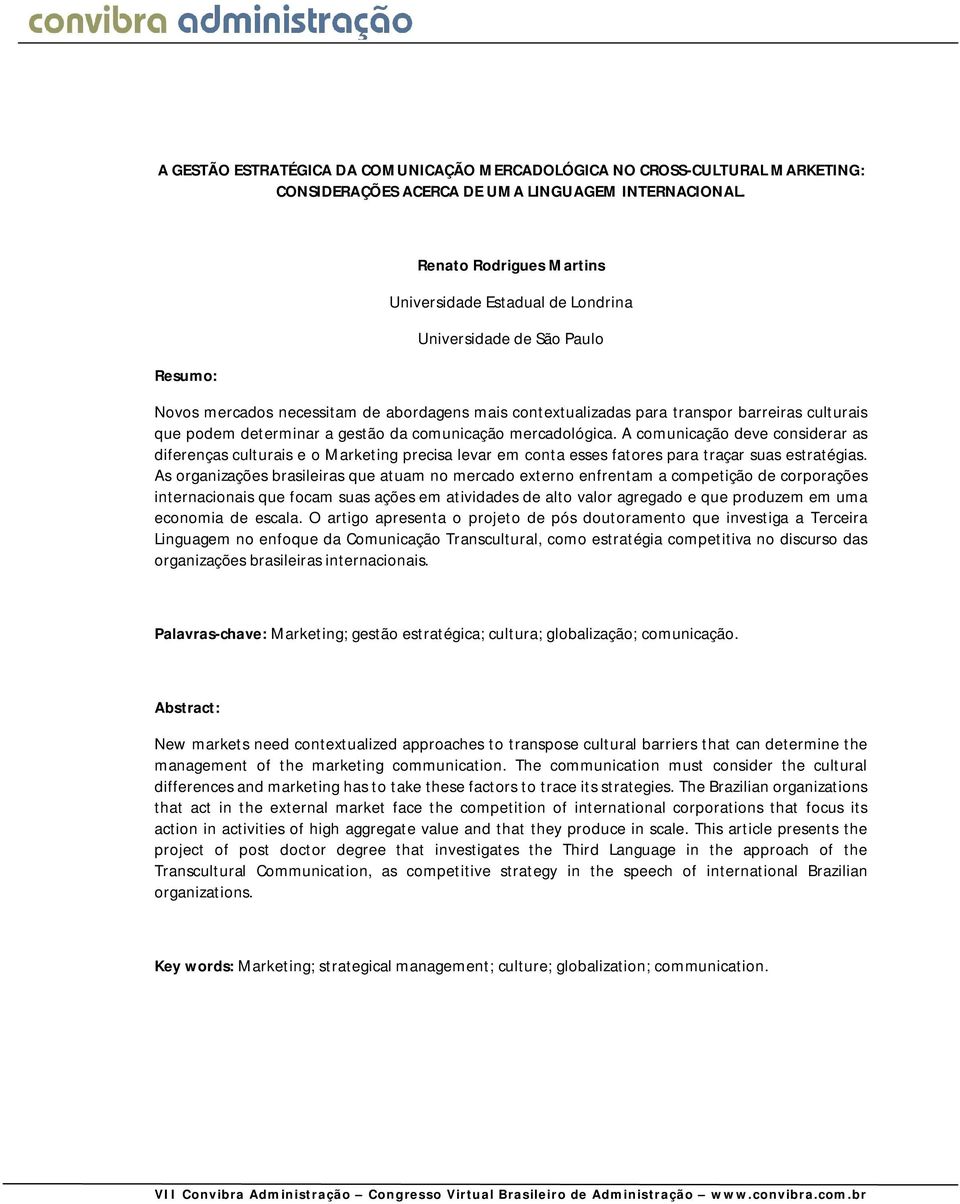 determinar a gestão da comunicação mercadológica. A comunicação deve considerar as diferenças culturais e o Marketing precisa levar em conta esses fatores para traçar suas estratégias.