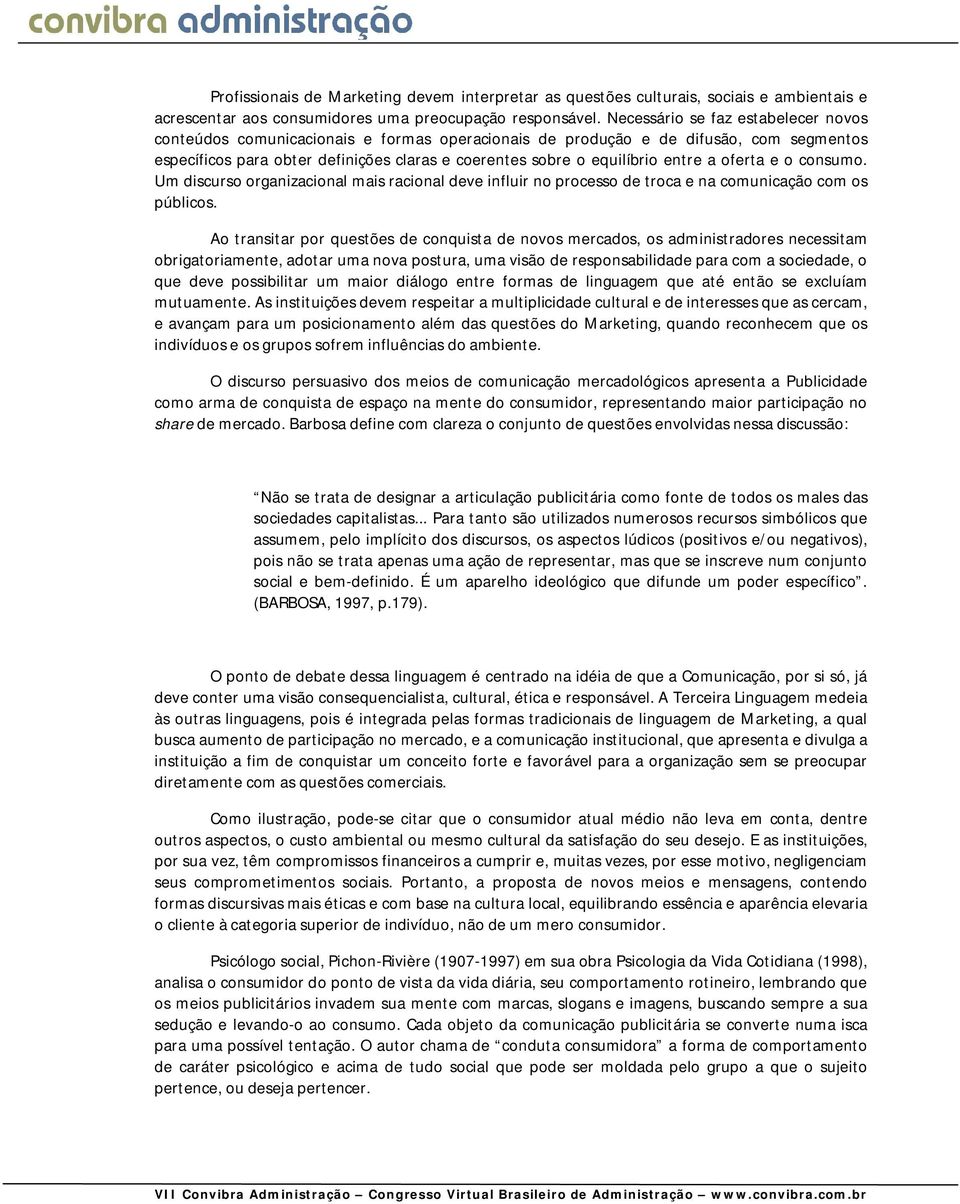 entre a oferta e o consumo. Um discurso organizacional mais racional deve influir no processo de troca e na comunicação com os públicos.