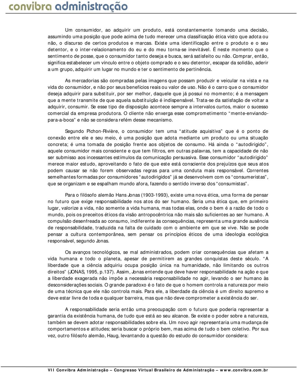 É neste momento que o sentimento de posse, que o consumidor tanto deseja e busca, será satisfeito ou não.