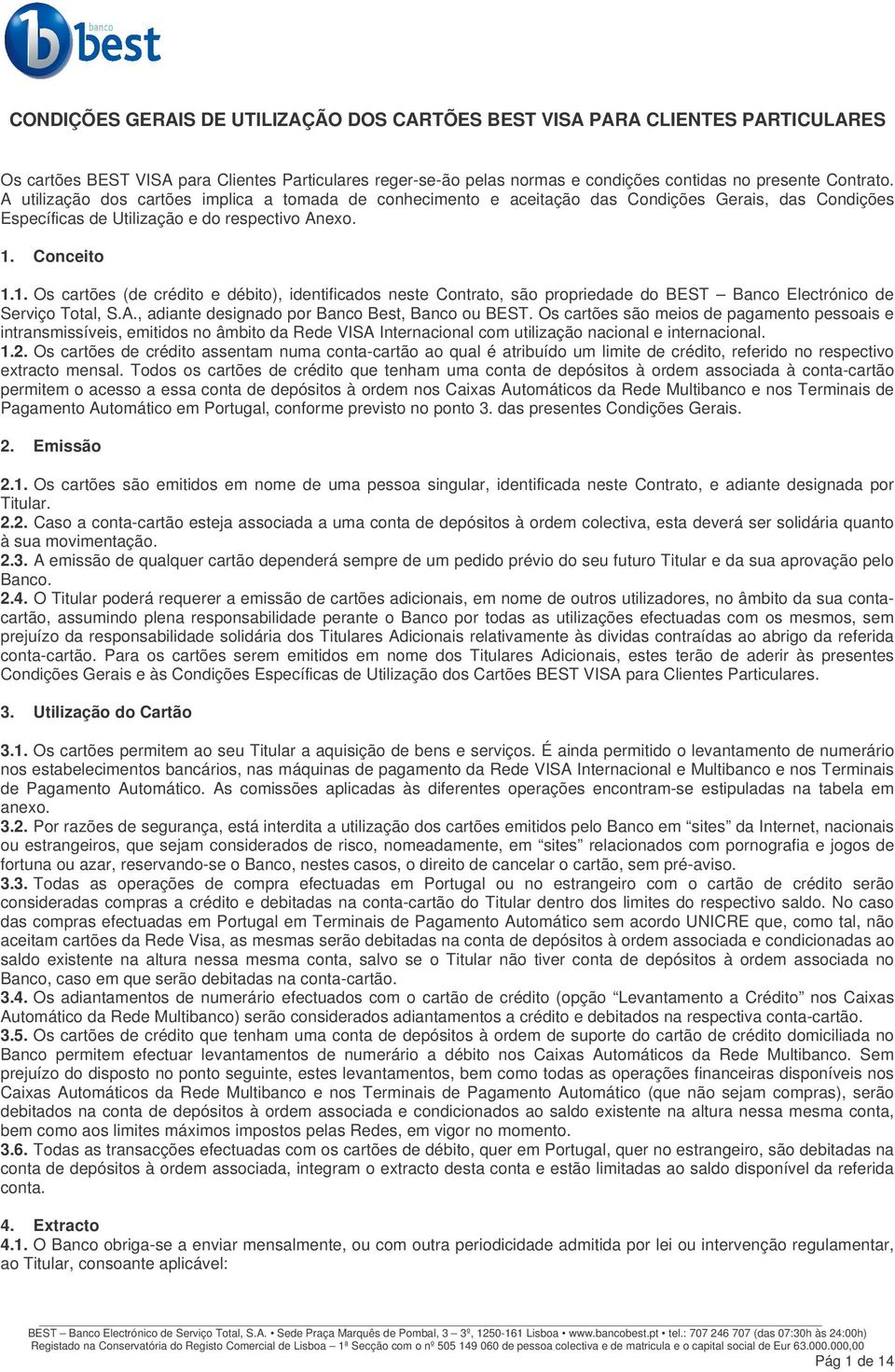 Conceito 1.1. Os cartões (de crédito e débito), identificados neste Contrato, são propriedade do BEST Banco Electrónico de Serviço Total, S.A., adiante designado por Banco Best, Banco ou BEST.