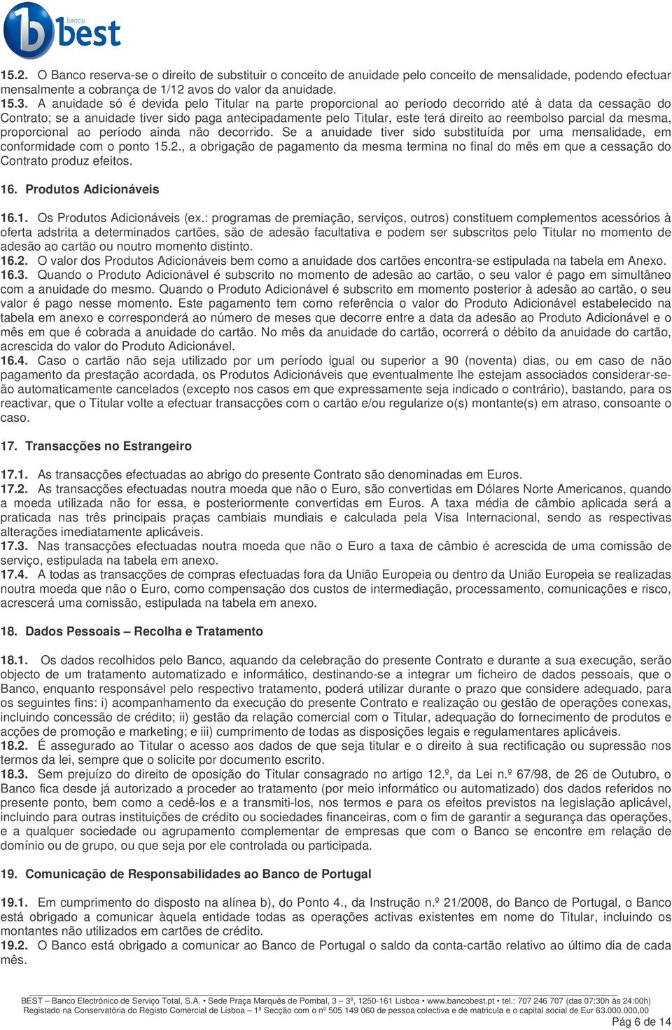 reembolso parcial da mesma, proporcional ao período ainda não decorrido. Se a anuidade tiver sido substituída por uma mensalidade, em conformidade com o ponto 15.2.