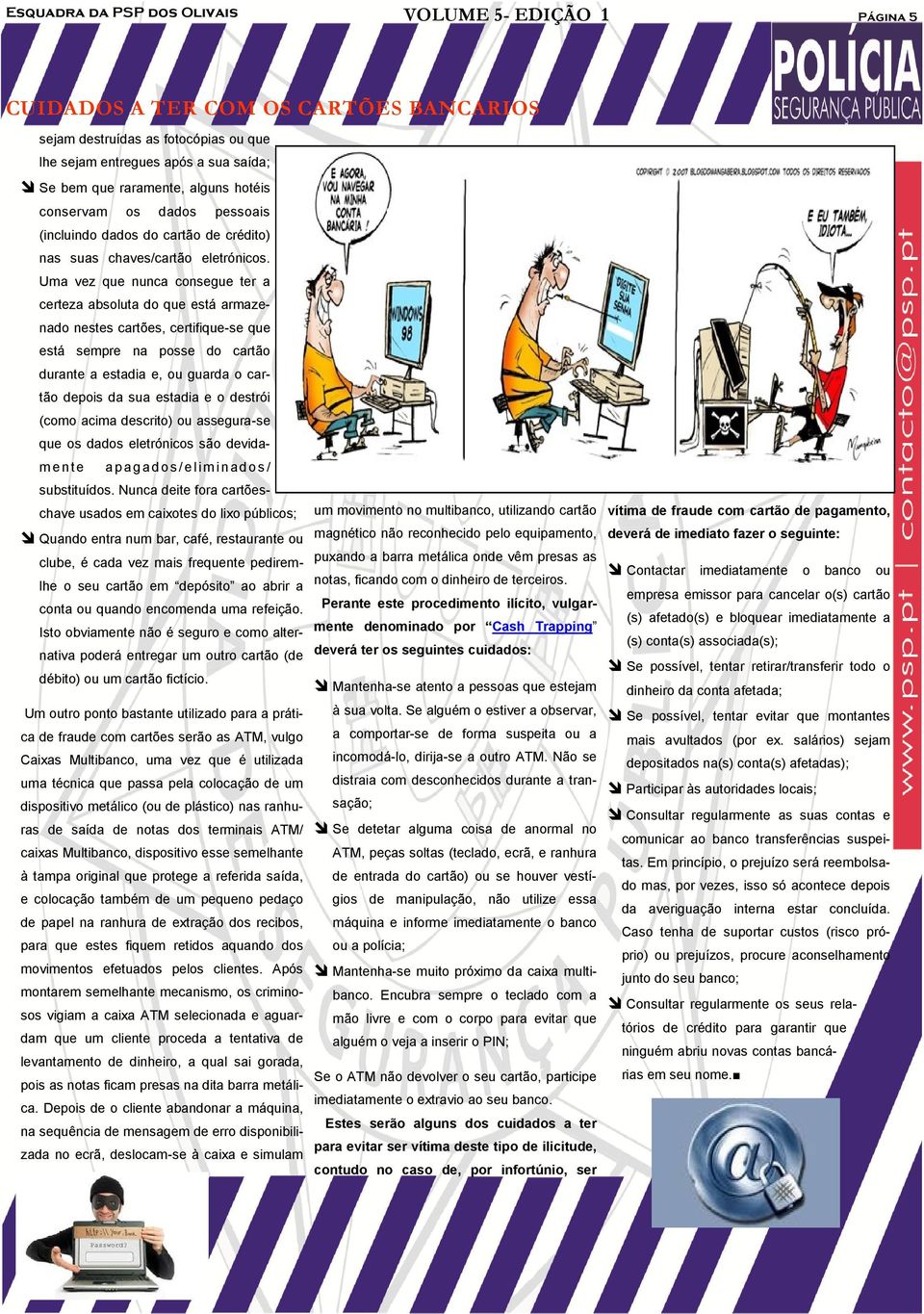 Uma vez que nunca consegue ter a certeza absoluta do que está armazenado nestes cartões, certifique-se que está sempre na posse do cartão durante a estadia e, ou guarda o cartão depois da sua estadia