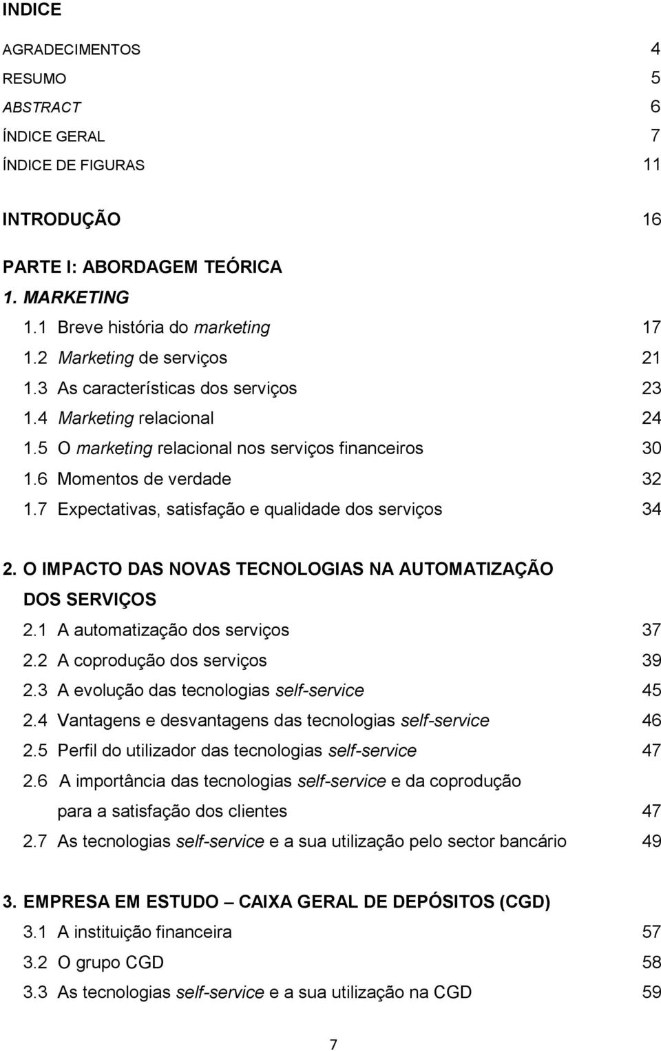 7 Expectativas, satisfação e qualidade dos serviços 34 2. O IMPACTO DAS NOVAS TECNOLOGIAS NA AUTOMATIZAÇÃO DOS SERVIÇOS 2.1 A automatização dos serviços 37 2.2 A coprodução dos serviços 39 2.