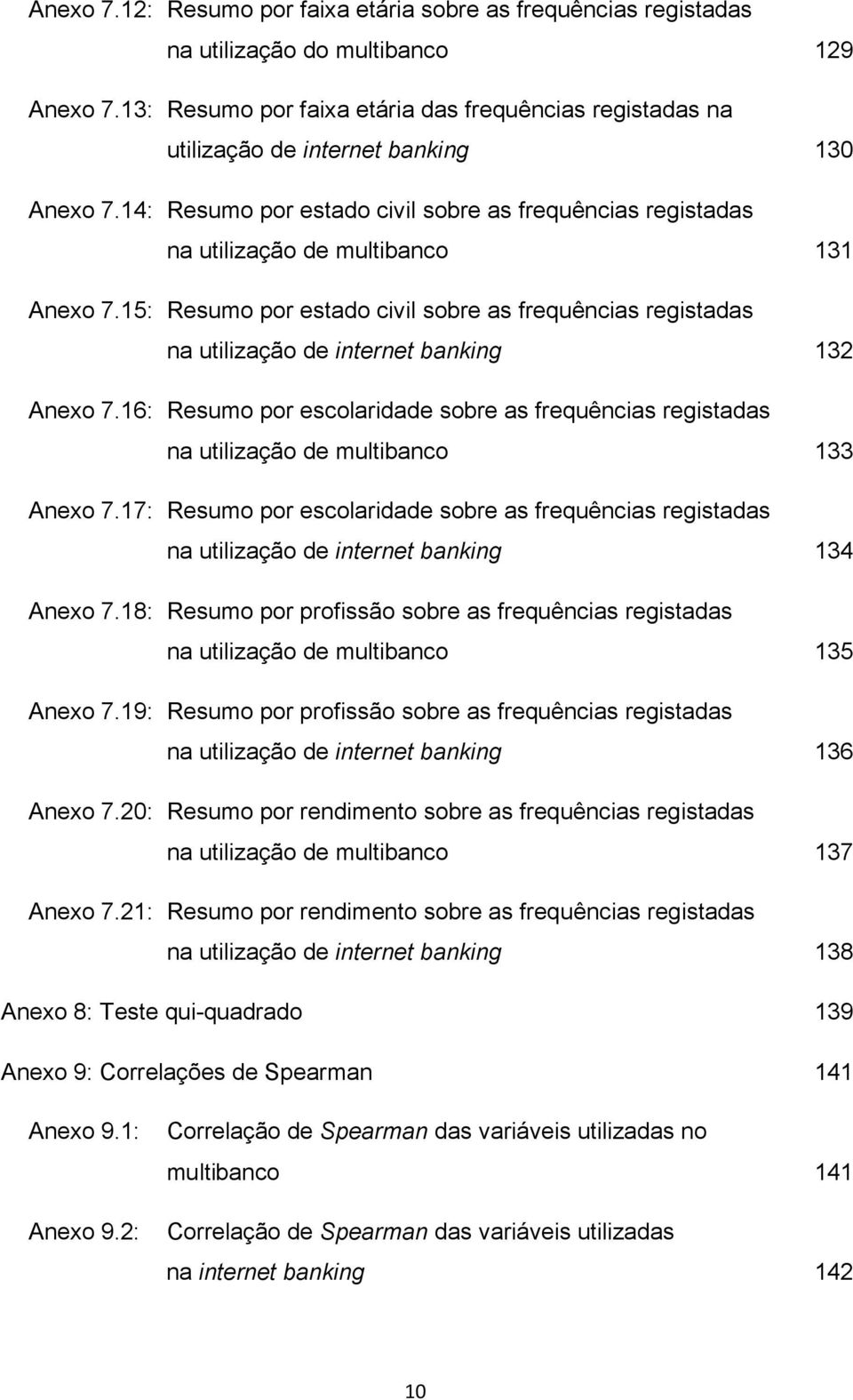 14: Resumo por estado civil sobre as frequências registadas na utilização de multibanco 131 Anexo 7.