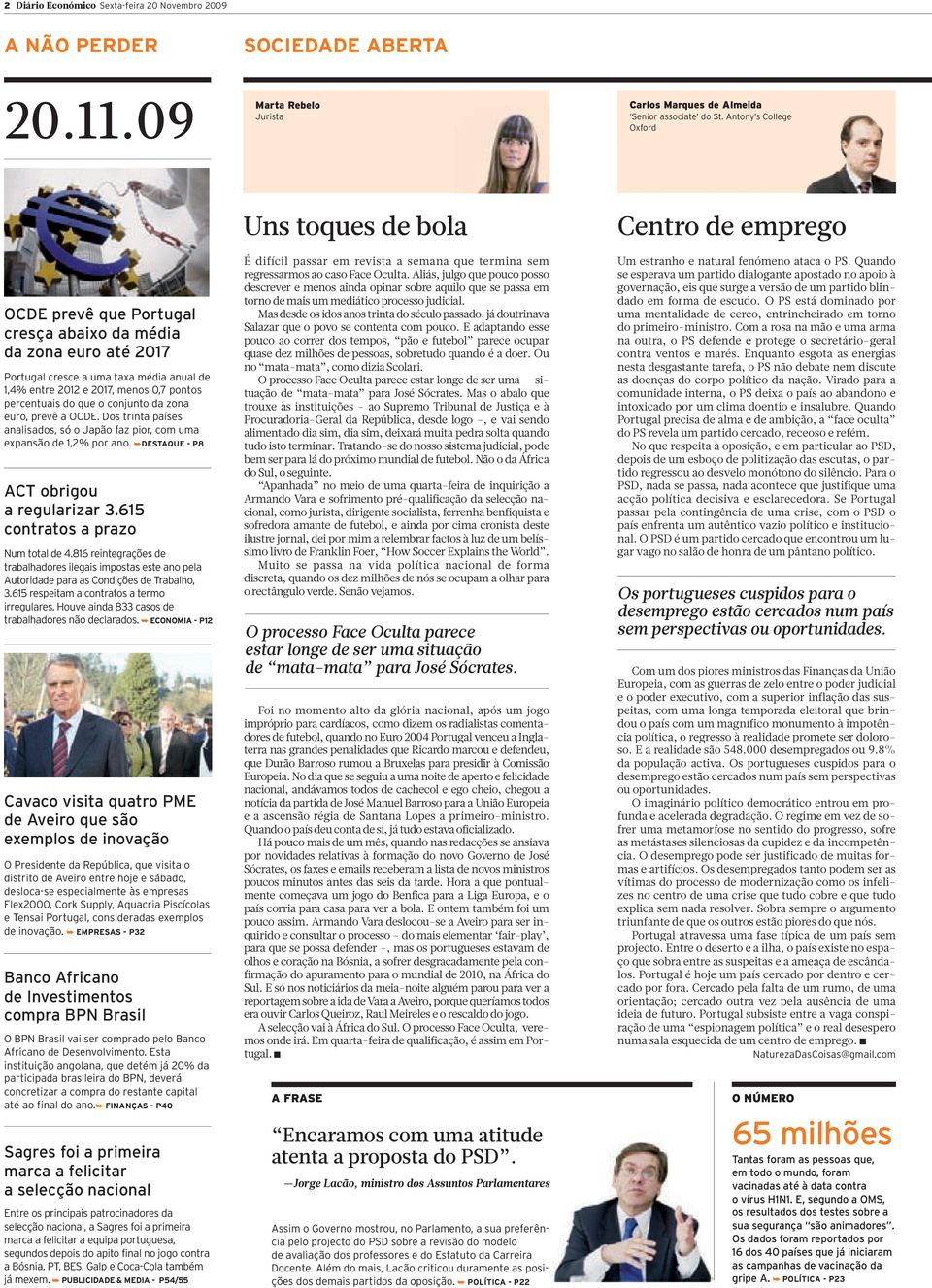 conjunto da zona euro, prevê a OCDE. Dos trinta países analisados, só o Japão faz pior, com uma expansão de 1,2% por ano. DESTAQUE - P8 ACT obrigou a regularizar 3.