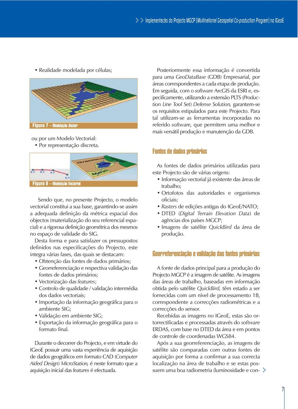 Figura 8 Modelação Vectorial Sendo que, no presente Projecto, o modelo vectorial constitui a sua base, garantindo-se assim a adequada definição da métrica espacial dos objectos (materialização do seu