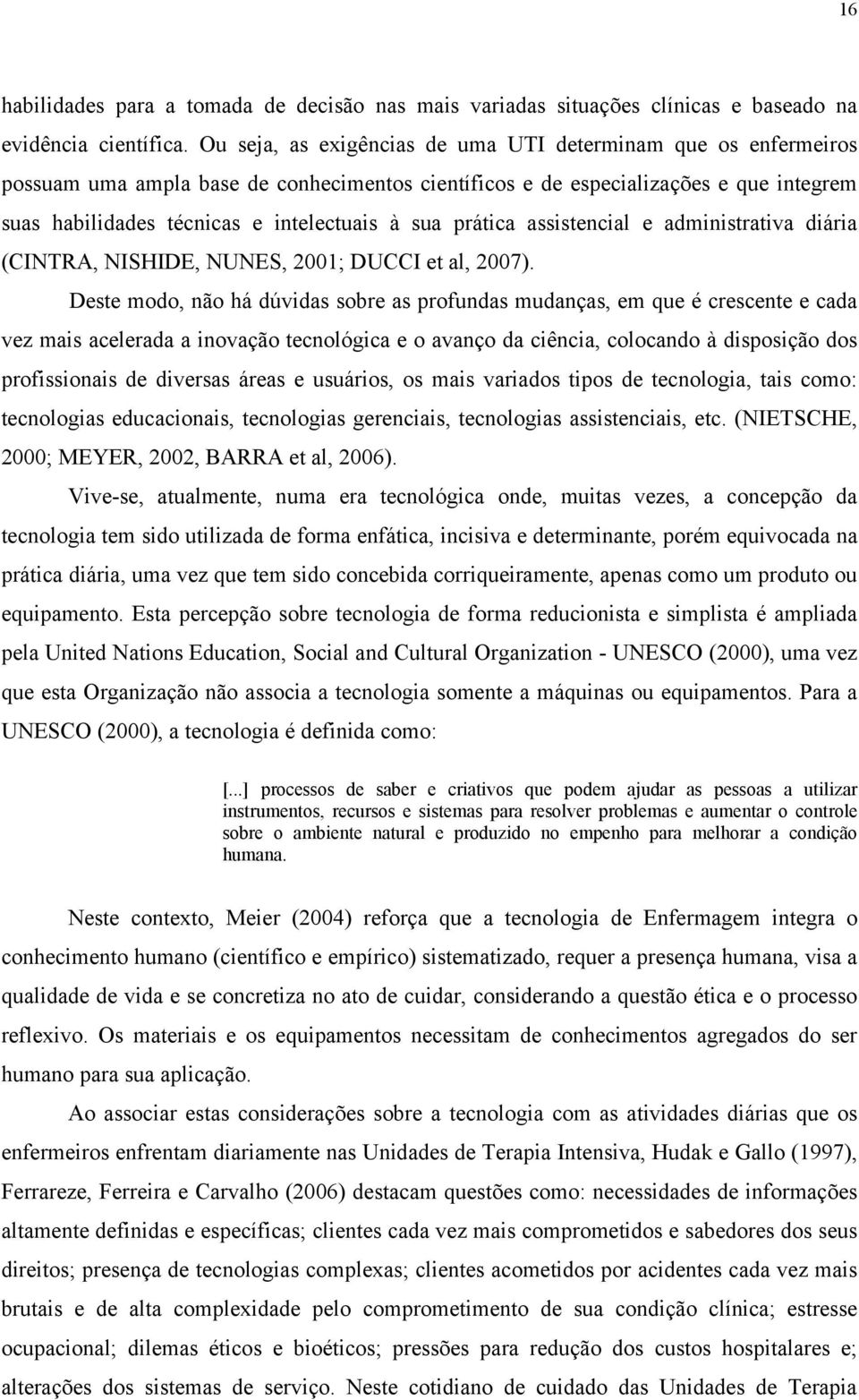 prática assistencial e administrativa diária (CINTRA, NISHIDE, NUNES, 2001; DUCCI et al, 2007).