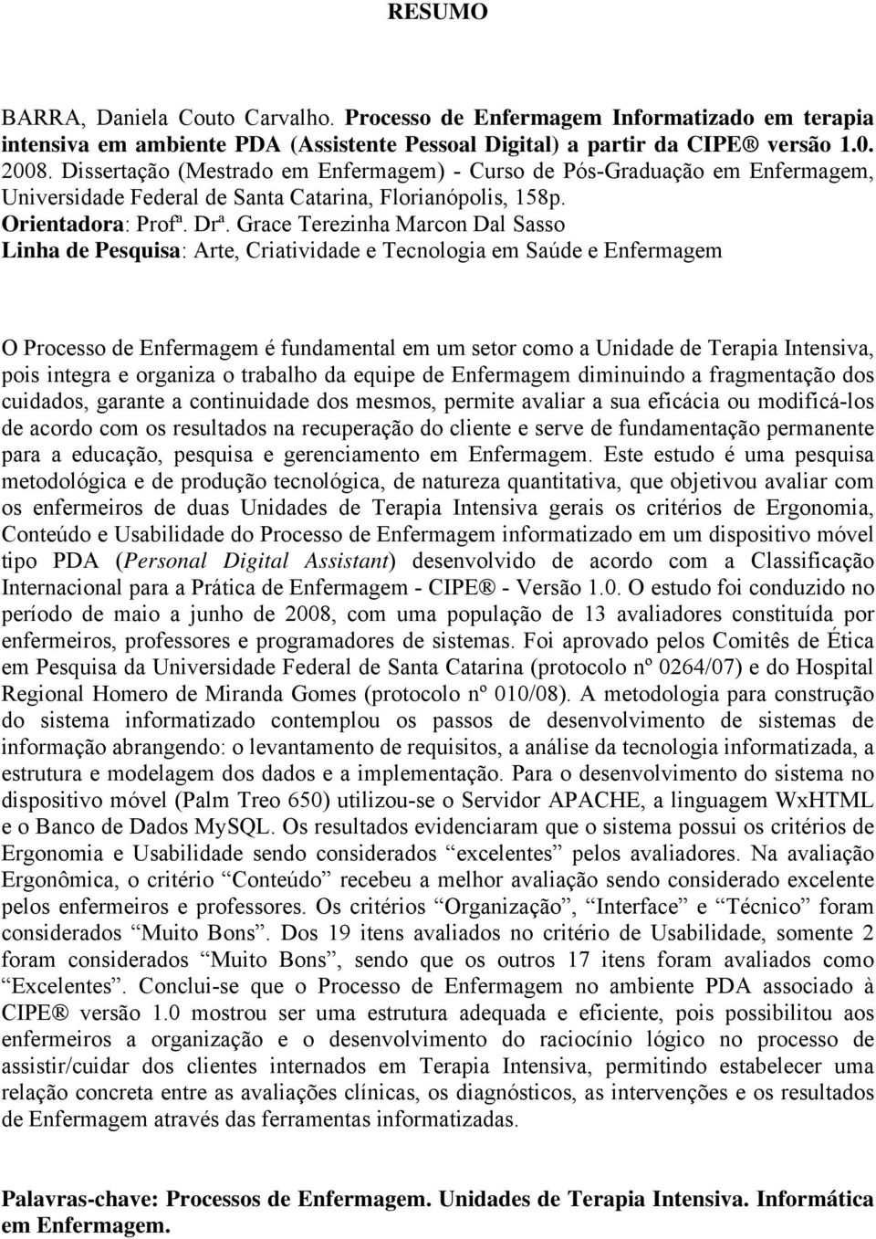 Grace Terezinha Marcon Dal Sasso Linha de Pesquisa: Arte, Criatividade e Tecnologia em Saúde e Enfermagem O Processo de Enfermagem é fundamental em um setor como a Unidade de Terapia Intensiva, pois