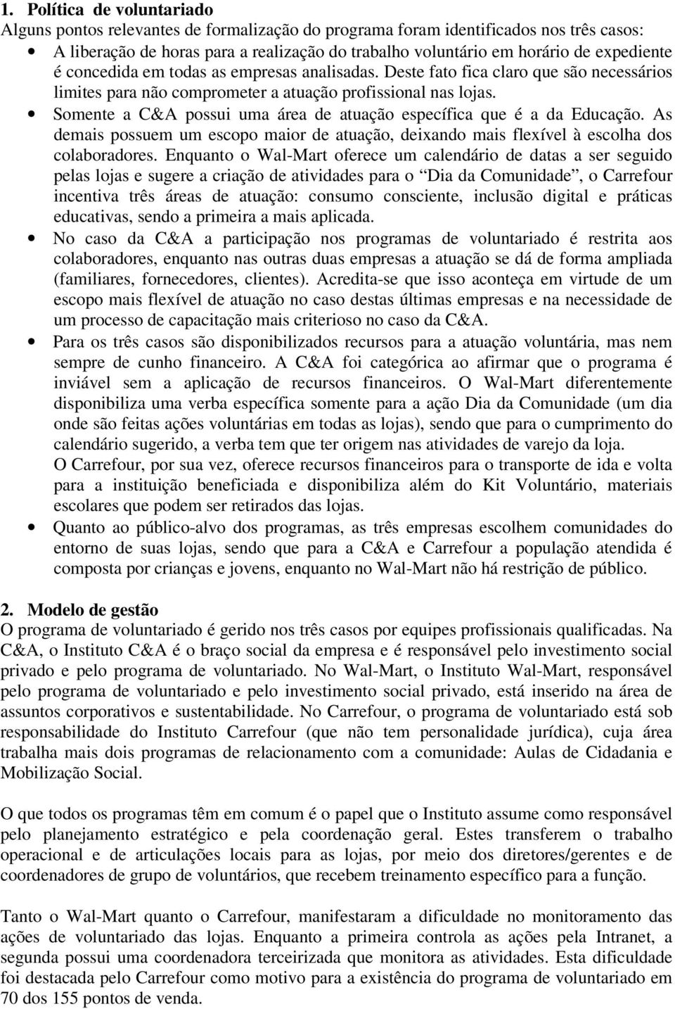 Somente a C&A possui uma área de atuação específica que é a da Educação. As demais possuem um escopo maior de atuação, deixando mais flexível à escolha dos colaboradores.