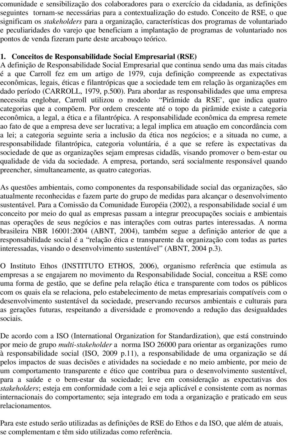 voluntariado nos pontos de venda fizeram parte deste arcabouço teórico. 1.