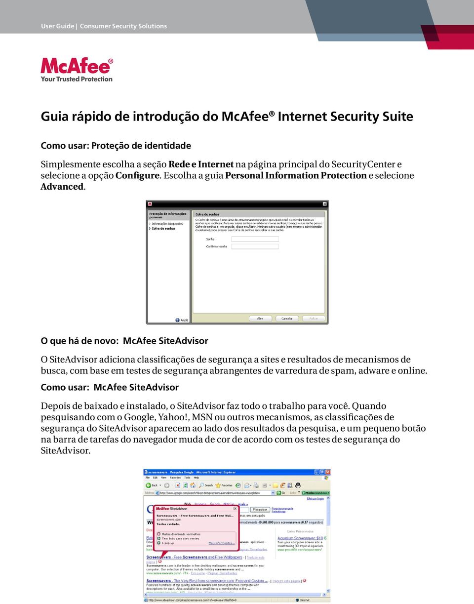 O que há de novo: McAfee SiteAdvisor O SiteAdvisor adiciona classificações de segurança a sites e resultados de mecanismos de busca, com base em testes de segurança abrangentes de varredura de spam,