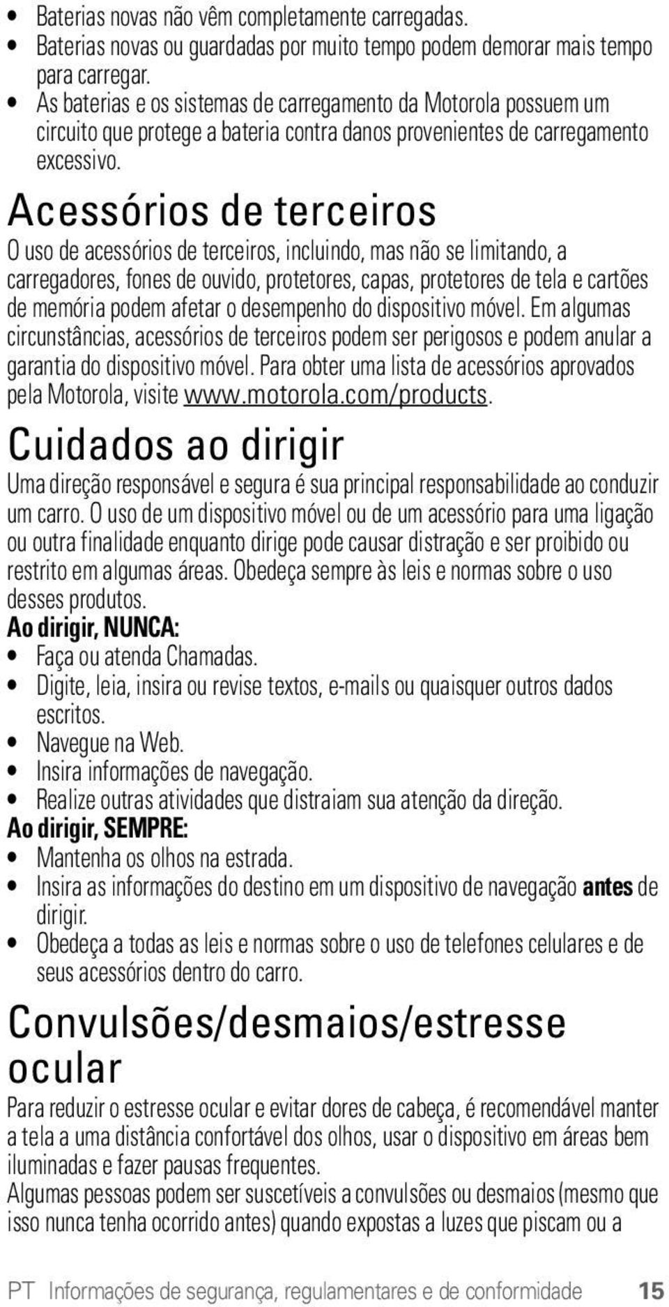 Acessórios de terceiros Acessórios de Terceiros O uso de acessórios de terceiros, incluindo, mas não se limitando, a carregadores, fones de ouvido, protetores, capas, protetores de tela e cartões de