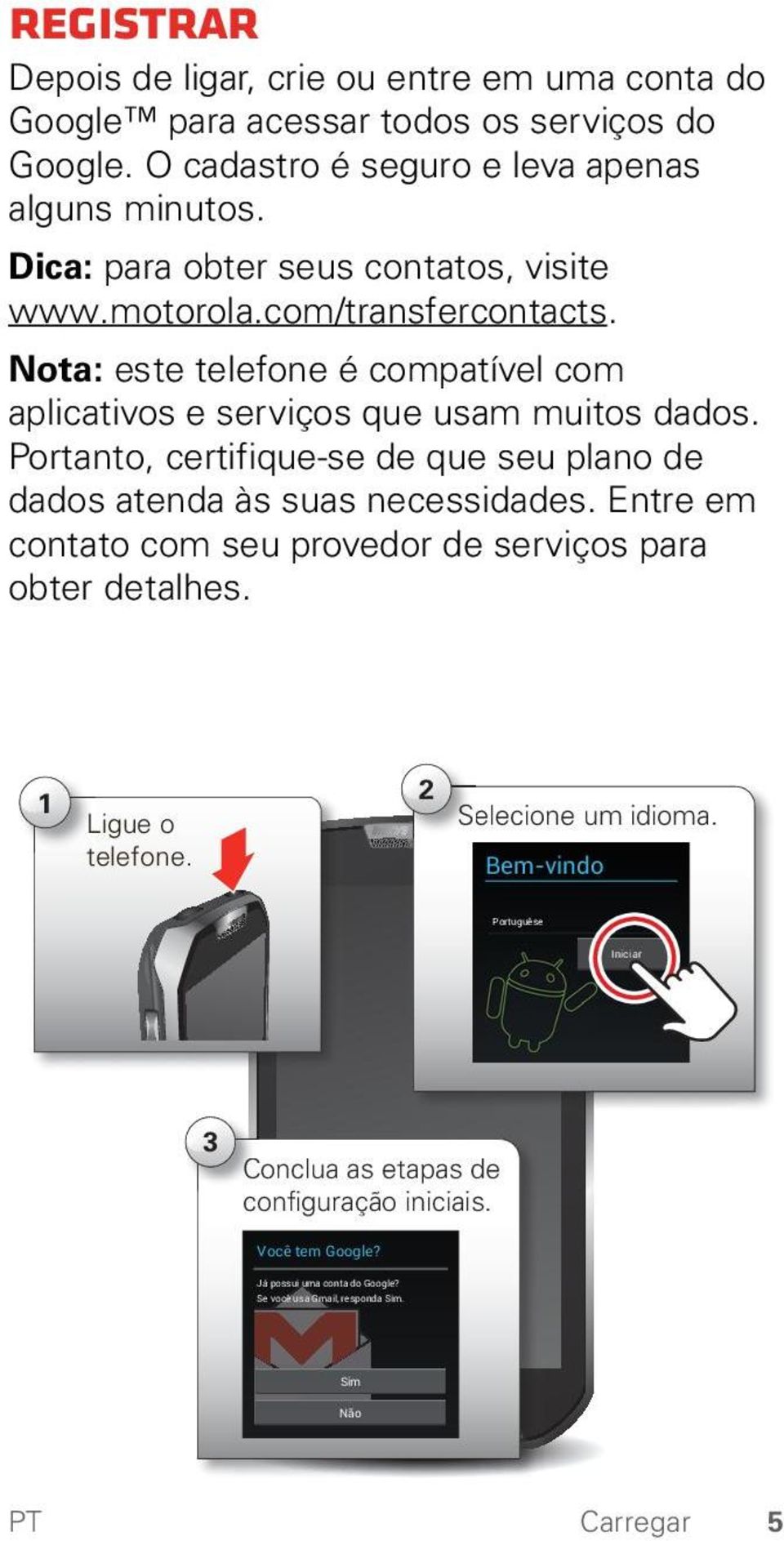 Portanto, certifique-se de que seu plano de dados atenda às suas necessidades. Entre em contato com seu provedor de serviços para obter detalhes. 1 Ligue o telefone.