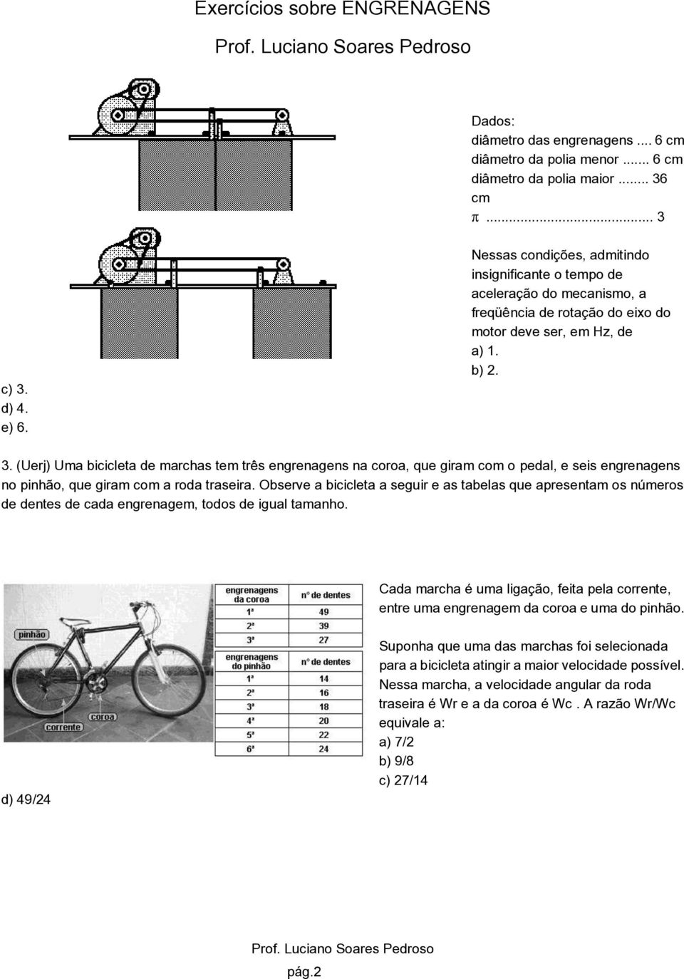 (Uerj) Uma bicicleta de marchas tem três engrenagens na coroa, que giram com o pedal, e seis engrenagens no pinhão, que giram com a roda traseira.