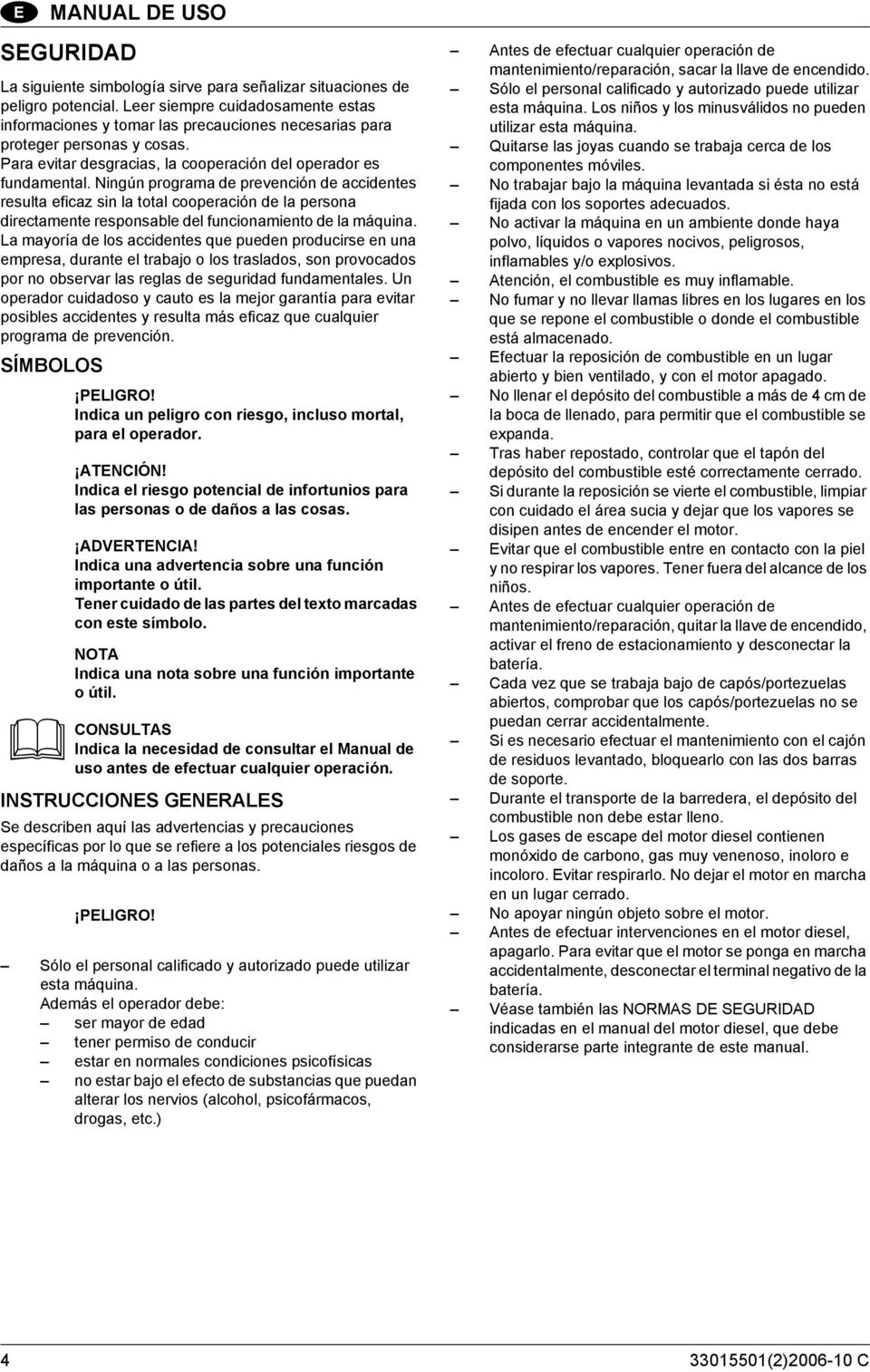 Ningún programa de prevención de accidentes resulta eficaz sin la total cooperación de la persona directamente responsable del funcionamiento de la máquina.