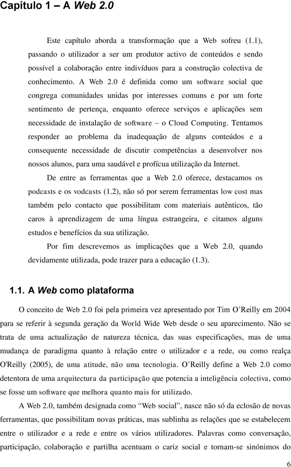 0 é definida como um software social que congrega comunidades unidas por interesses comuns e por um forte sentimento de pertença, enquanto oferece serviços e aplicações sem necessidade de instalação