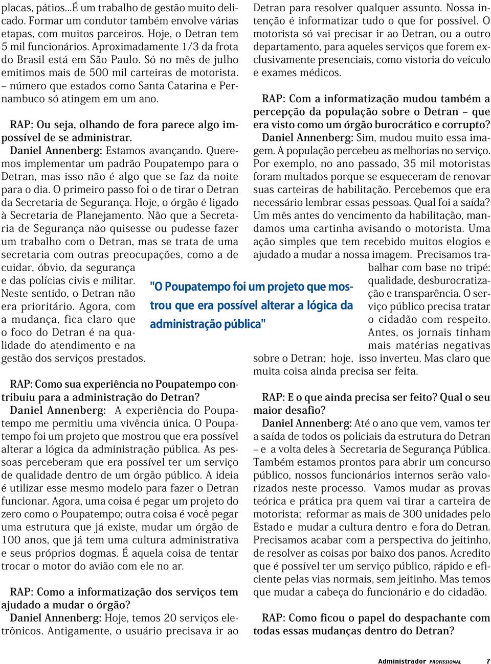 RAP: Ou seja, olhando de fora parece algo impossível de se administrar. Daniel Annenberg: Estamos avançando.