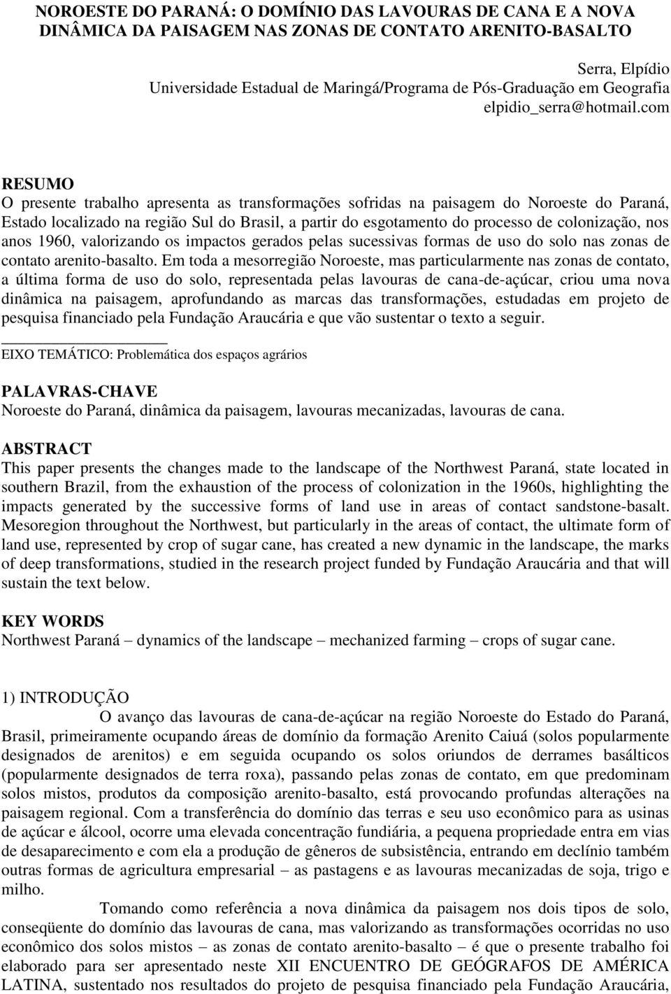 com RESUMO O presente trabalho apresenta as transformações sofridas na paisagem do Noroeste do Paraná, Estado localizado na região Sul do Brasil, a partir do esgotamento do processo de colonização,