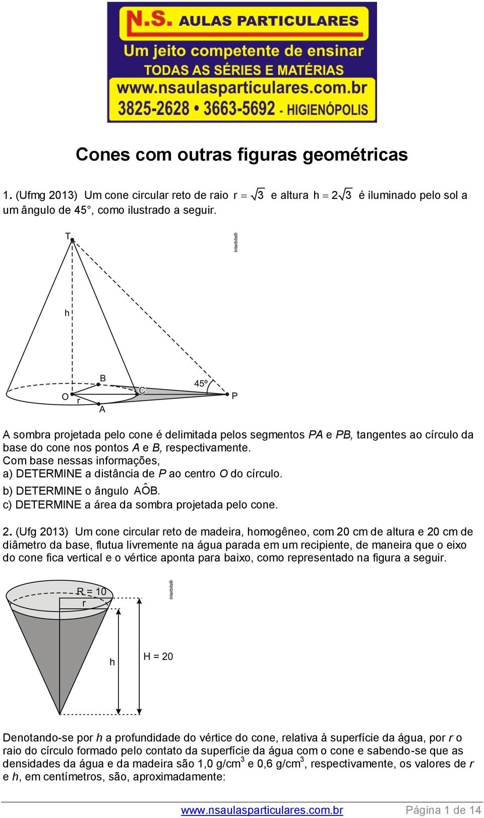 Com base nessas informações, a) DETERMINE a distância de P ao centro O do círculo. ˆ AOB. b) DETERMINE o ângulo c) DETERMINE a área da sombra projetada pelo cone.