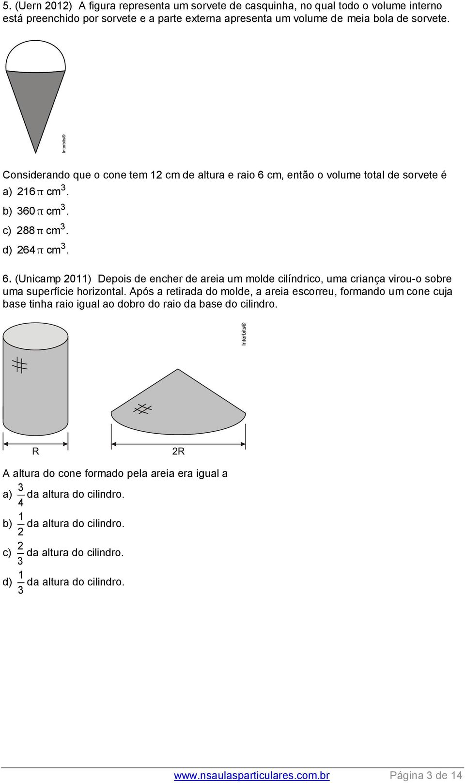 Após a retirada do molde, a areia escorreu, formando um cone cuja base tinha raio igual ao dobro do raio da base do cilindro.