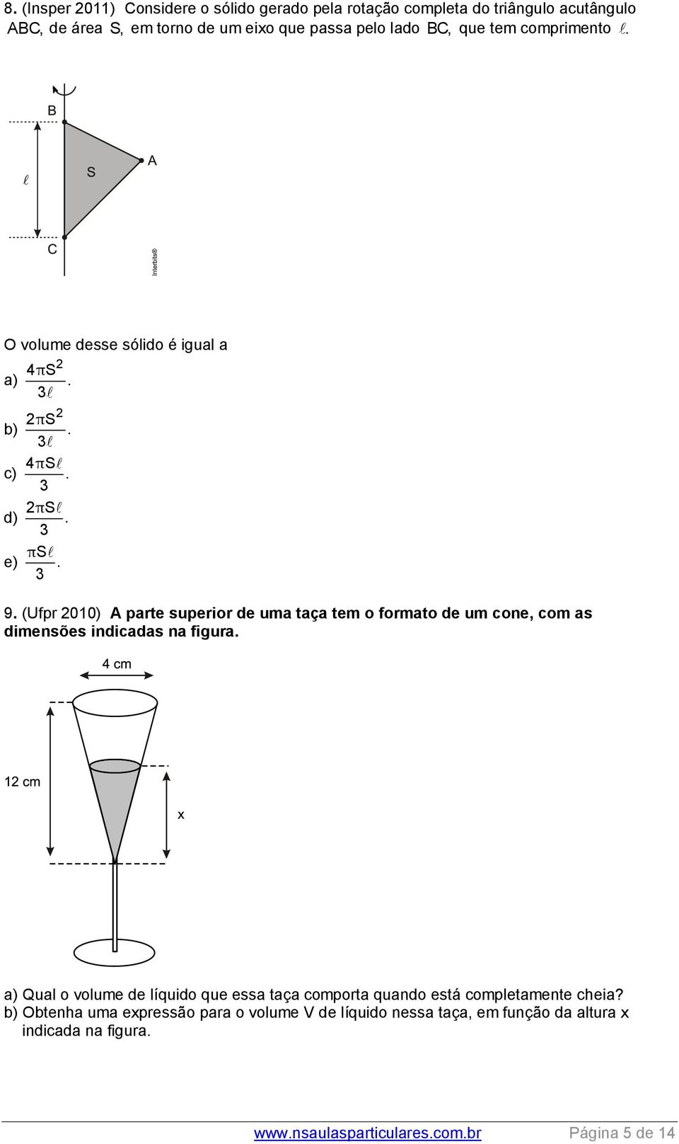 (Ufpr 010) A parte superior de uma taça tem o formato de um cone, com as dimensões indicadas na figura.