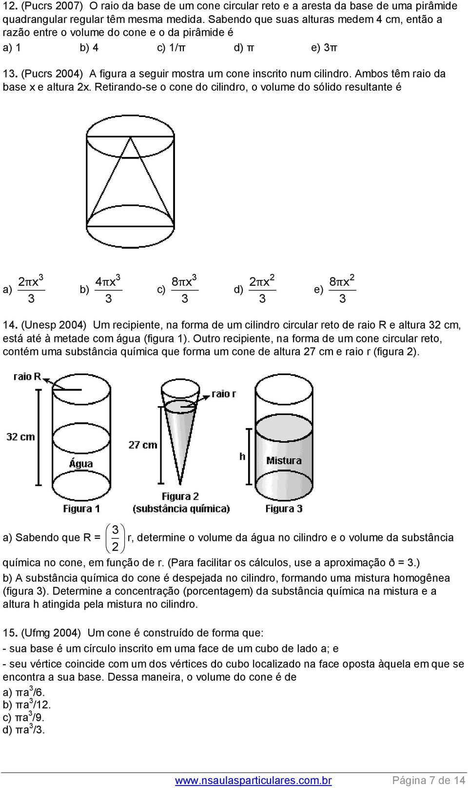 Ambos têm raio da base x e altura x. Retirando-se o cone do cilindro, o volume do sólido resultante é a) πx b) 4πx c) 8πx d) πx e) 8πx 14.