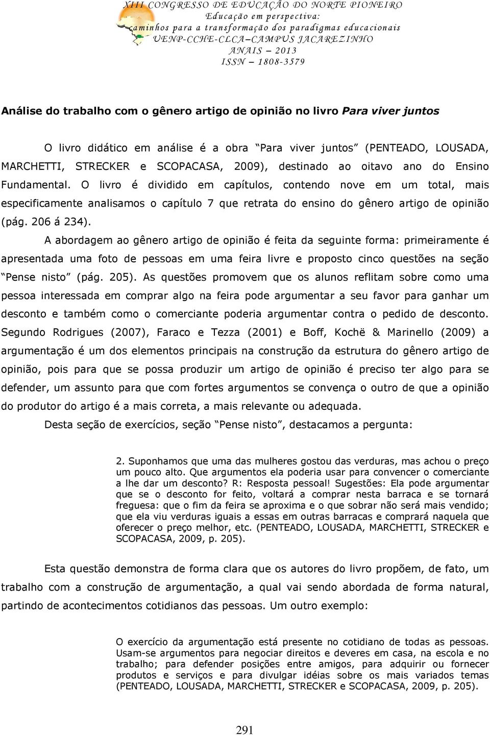 O livro é dividido em capítulos, contendo nove em um total, mais especificamente analisamos o capítulo 7 que retrata do ensino do gênero artigo de opinião (pág. 206 á 234).