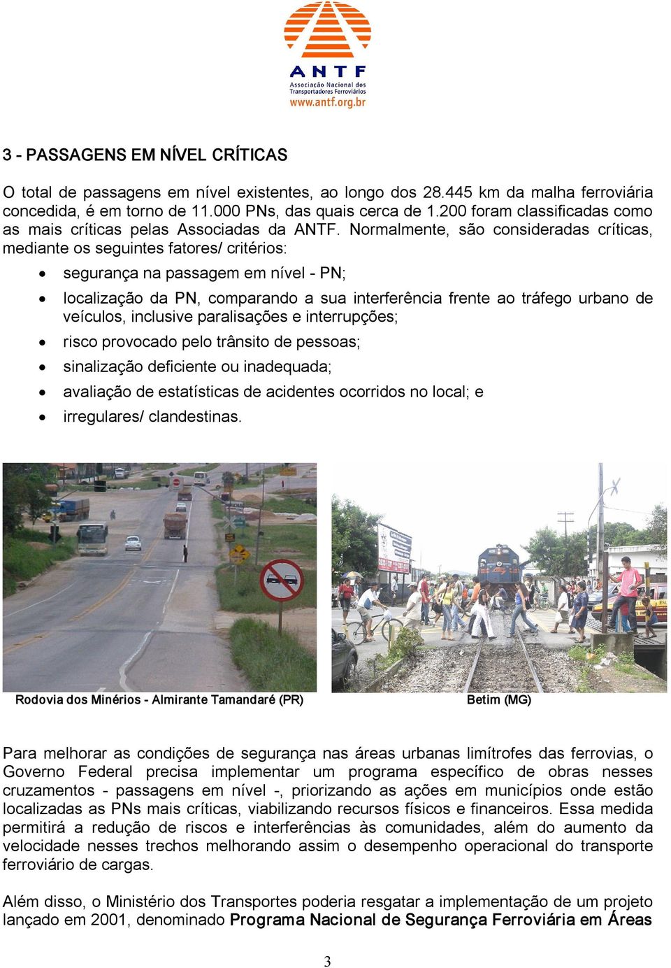 Normalmente, são consideradas críticas, mediante os seguintes fatores/ critérios: segurança na passagem em nível PN; localização da PN, comparando a sua interferência frente ao tráfego urbano de