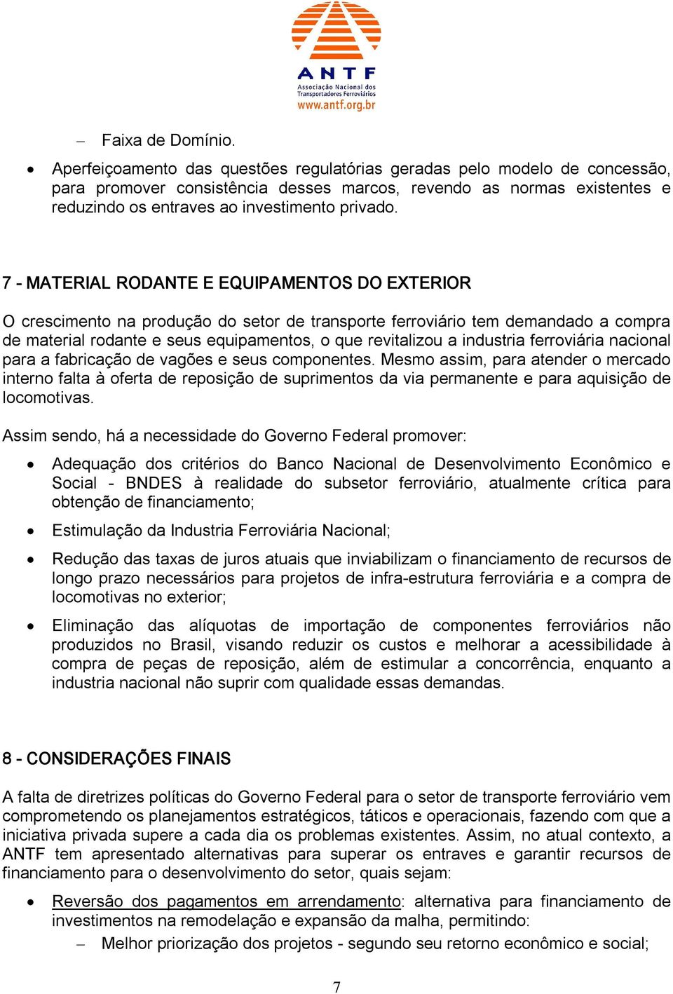 7 MATERIAL RODANTE E EQUIPAMENTOS DO EXTERIOR O crescimento na produção do setor de transporte ferroviário tem demandado a compra de material rodante e seus equipamentos, o que revitalizou a