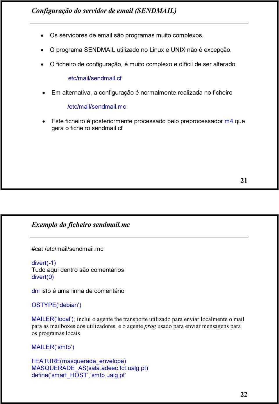 mc Este ficheiro é posteriormente processado pelo preprocessador m4 que gera o ficheiro sendmail.cf 21 Exemplo do ficheiro sendmail.mc #cat /etc/mail/sendmail.