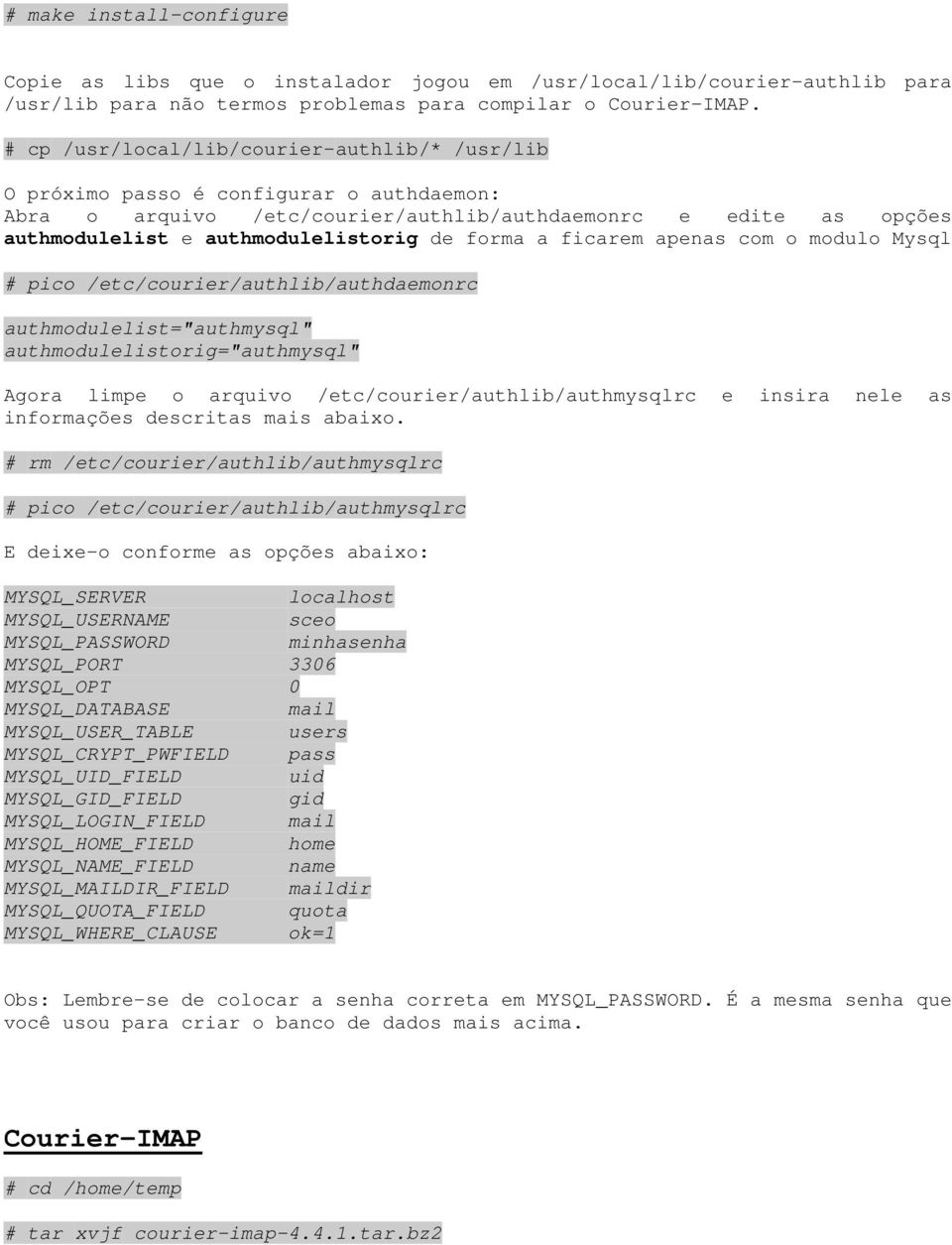 forma a ficarem apenas com o modulo Mysql # pico /etc/courier/authlib/authdaemonrc authmodulelist="authmysql" authmodulelistorig="authmysql" Agora limpe o arquivo /etc/courier/authlib/authmysqlrc e