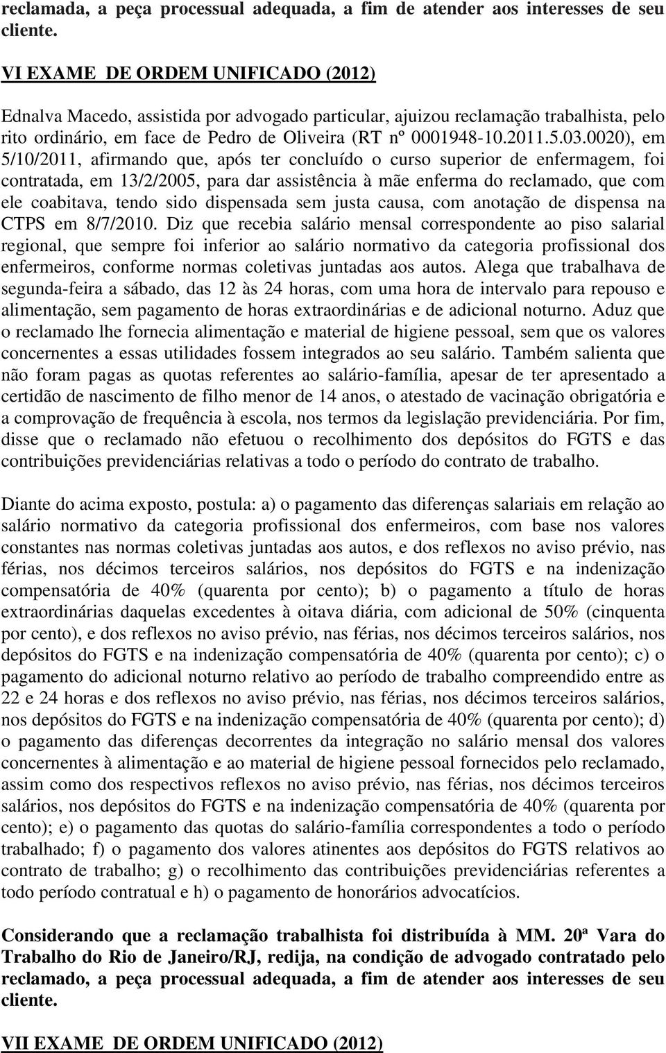 0020), em 5/10/2011, afirmando que, após ter concluído o curso superior de enfermagem, foi contratada, em 13/2/2005, para dar assistência à mãe enferma do reclamado, que com ele coabitava, tendo sido