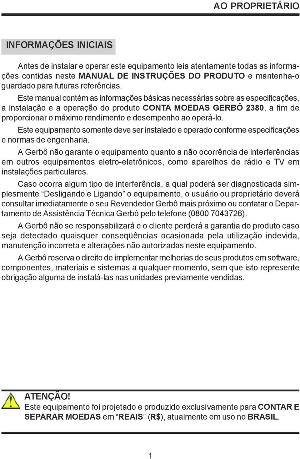 Este manual contém as informações básicas necessárias sobre as especificações, a instalação e a operação do produto CONTA MOEDAS GERBÔ 2380, a fim de proporcionar o máximo rendimento e desempenho ao