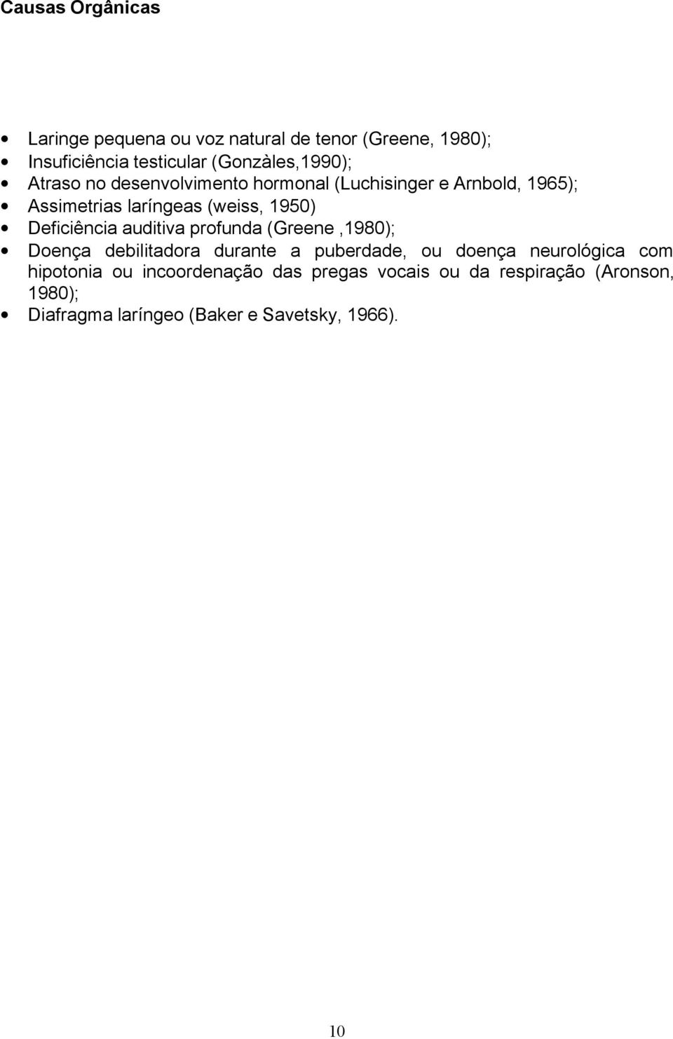 1950) Deficiência auditiva profunda (Greene,1980); Doença debilitadora durante a puberdade, ou doença neurológica