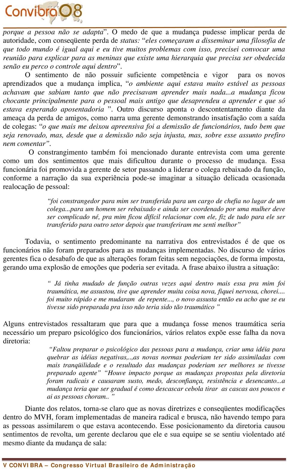 isso, precisei convocar uma reunião para explicar para as meninas que existe uma hierarquia que precisa ser obedecida senão eu perco o controle aqui dentro.