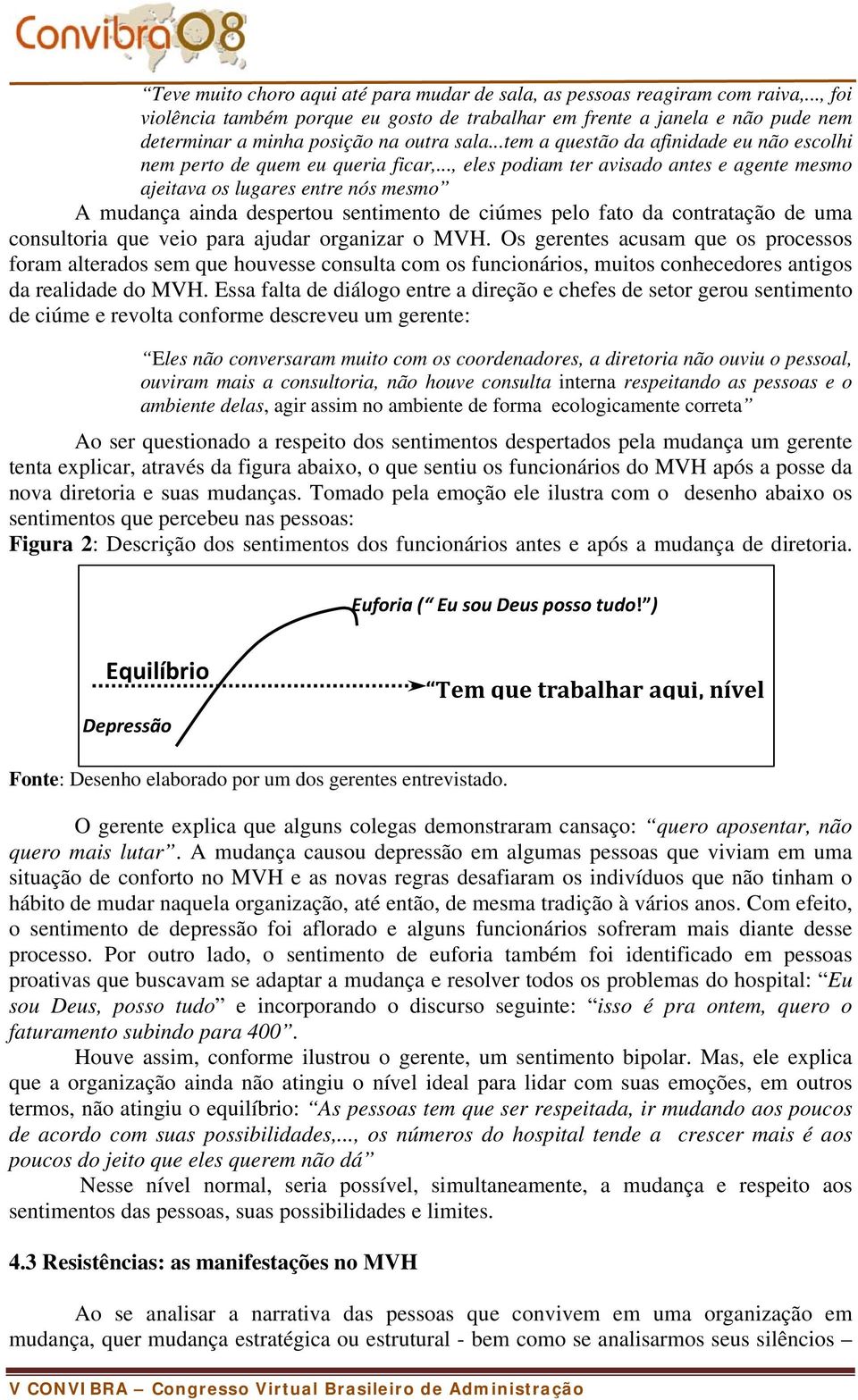 ..tem a questão da afinidade eu não escolhi nem perto de quem eu queria ficar,.