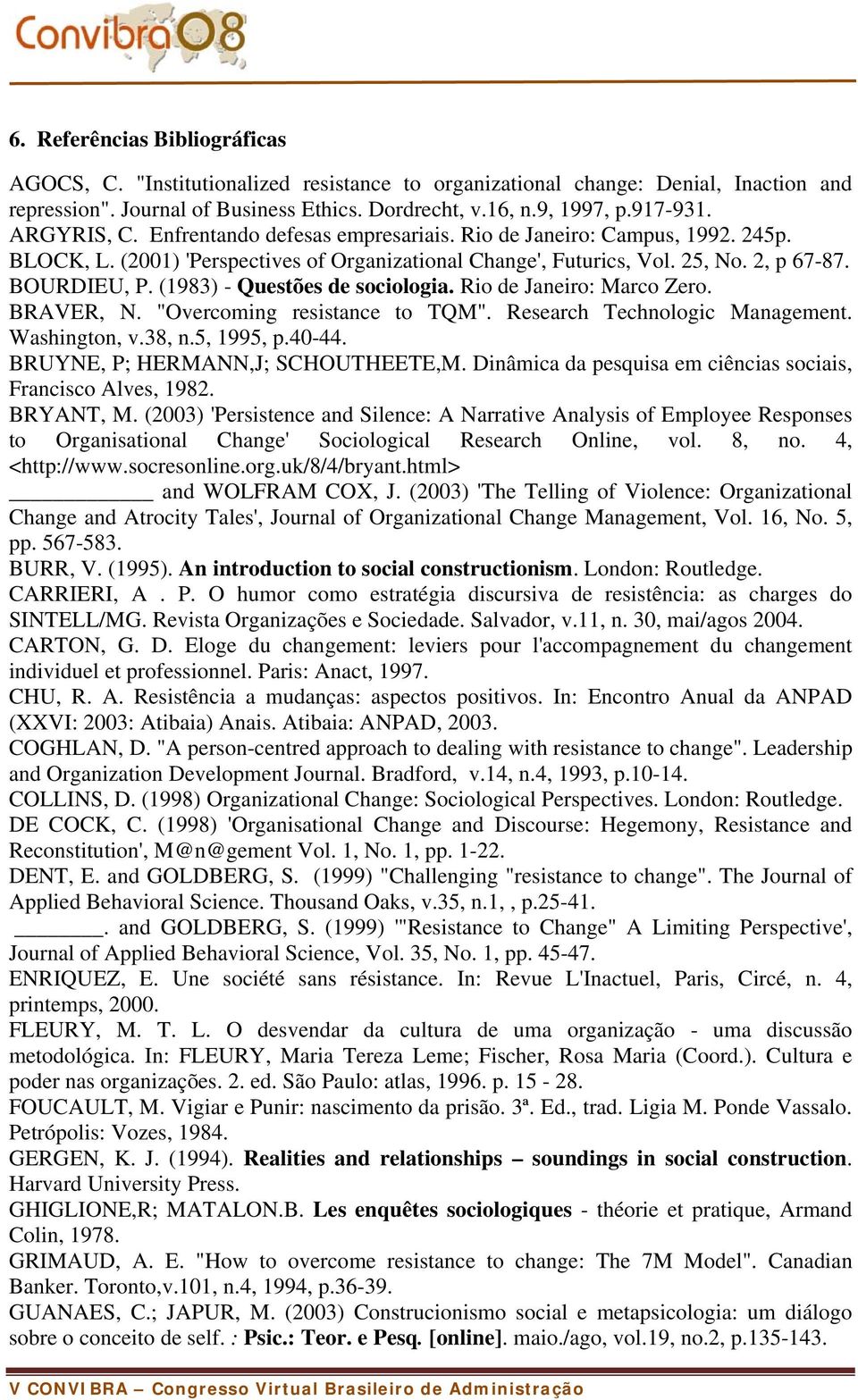 (1983) - Questões de sociologia. Rio de Janeiro: Marco Zero. BRAVER, N. "Overcoming resistance to TQM". Research Technologic Management. Washington, v.38, n.5, 1995, p.40-44.