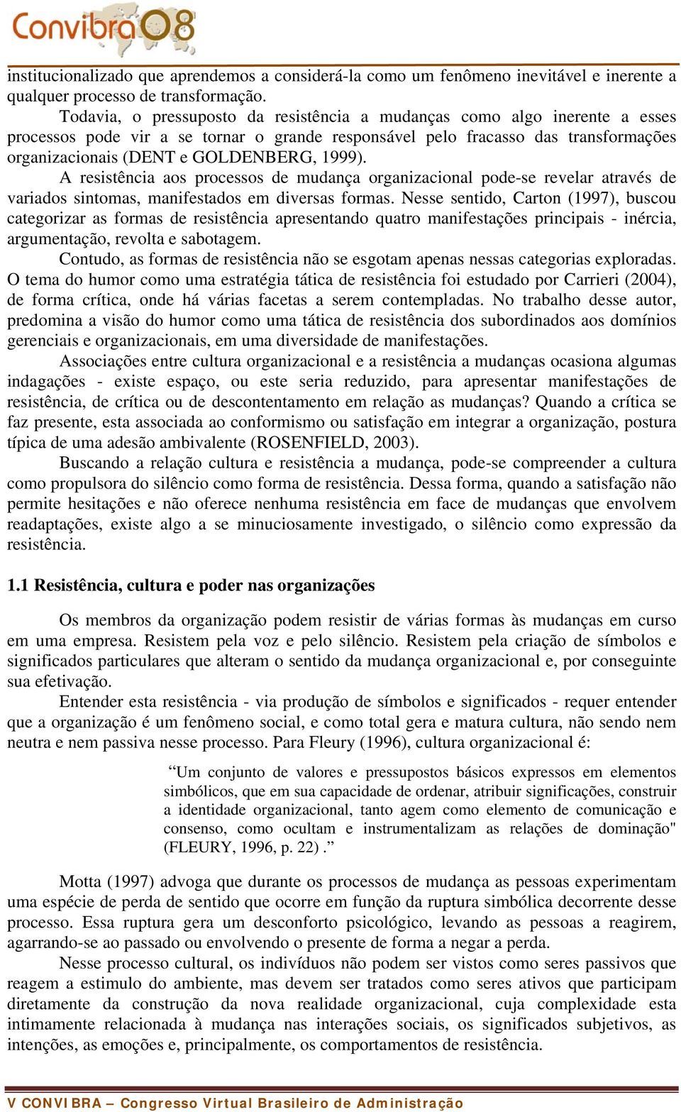 1999). A resistência aos processos de mudança organizacional pode-se revelar através de variados sintomas, manifestados em diversas formas.