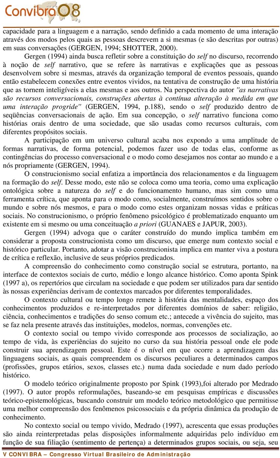 Gergen (1994) ainda busca refletir sobre a constituição do self no discurso, recorrendo à noção de self narrativo, que se refere às narrativas e explicações que as pessoas desenvolvem sobre si